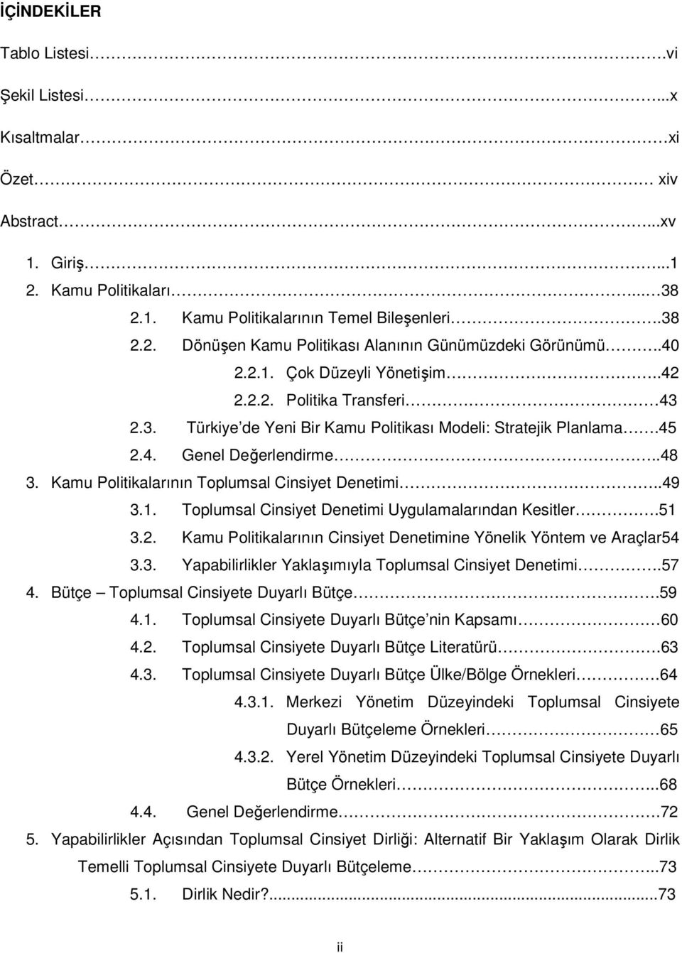 Kamu Politikalarının Toplumsal Cinsiyet Denetimi..49 3.1. Toplumsal Cinsiyet Denetimi Uygulamalarından Kesitler.51 3.2. Kamu Politikalarının Cinsiyet Denetimine Yönelik Yöntem ve Araçlar54 3.3. Yapabilirlikler Yaklaşımıyla Toplumsal Cinsiyet Denetimi.