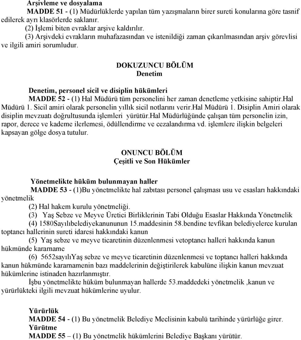 DOKUZUNCU BÖLÜM Denetim Denetim, personel sicil ve disiplin hükümleri MADDE 52 - (1) Hal Müdürü tüm personelini her zaman denetleme yetkisine sahiptir.hal Müdürü 1.