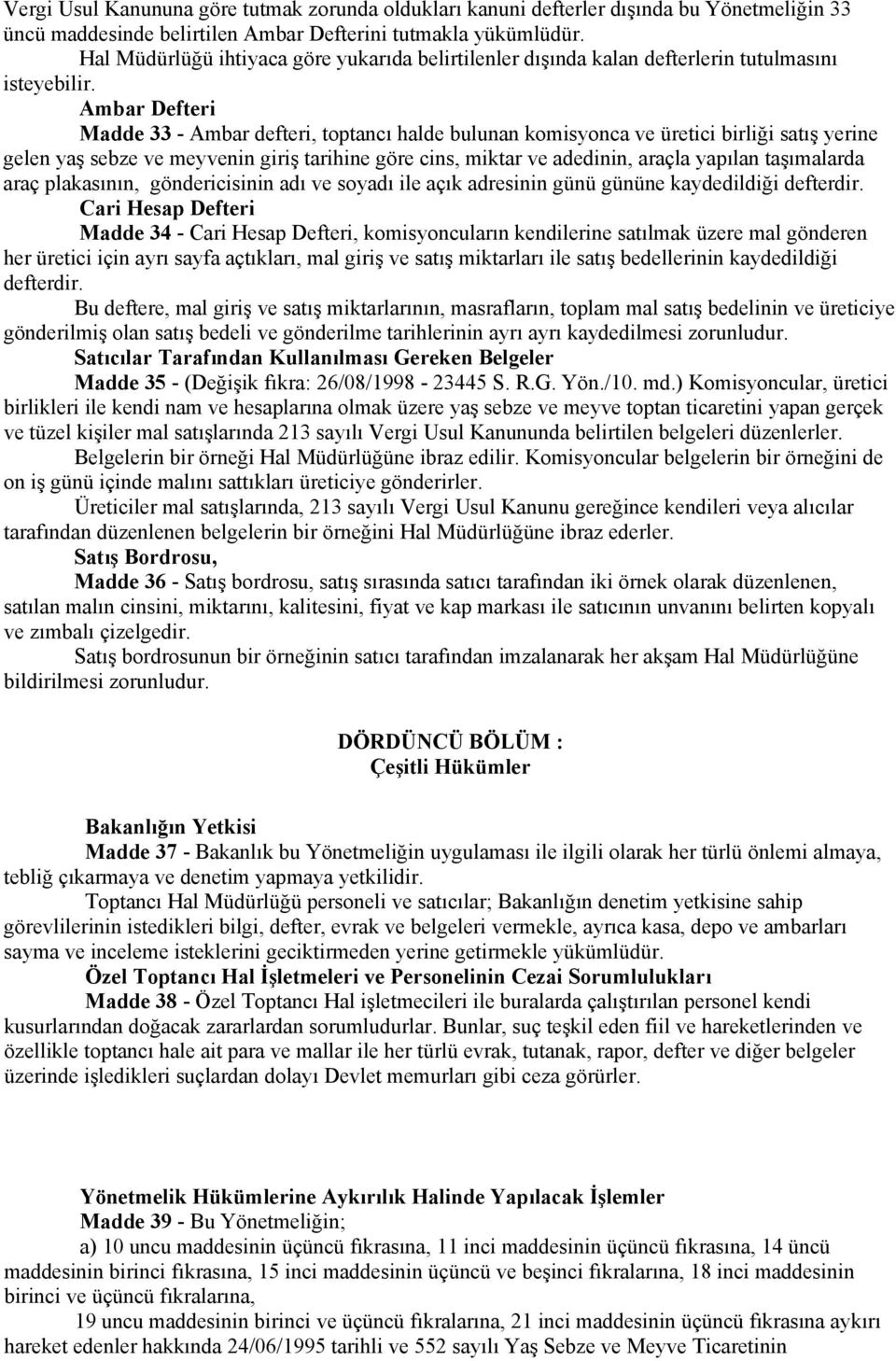 Ambar Defteri Madde 33 - Ambar defteri, toptancı halde bulunan komisyonca ve üretici birliği satış yerine gelen yaş sebze ve meyvenin giriş tarihine göre cins, miktar ve adedinin, araçla yapılan