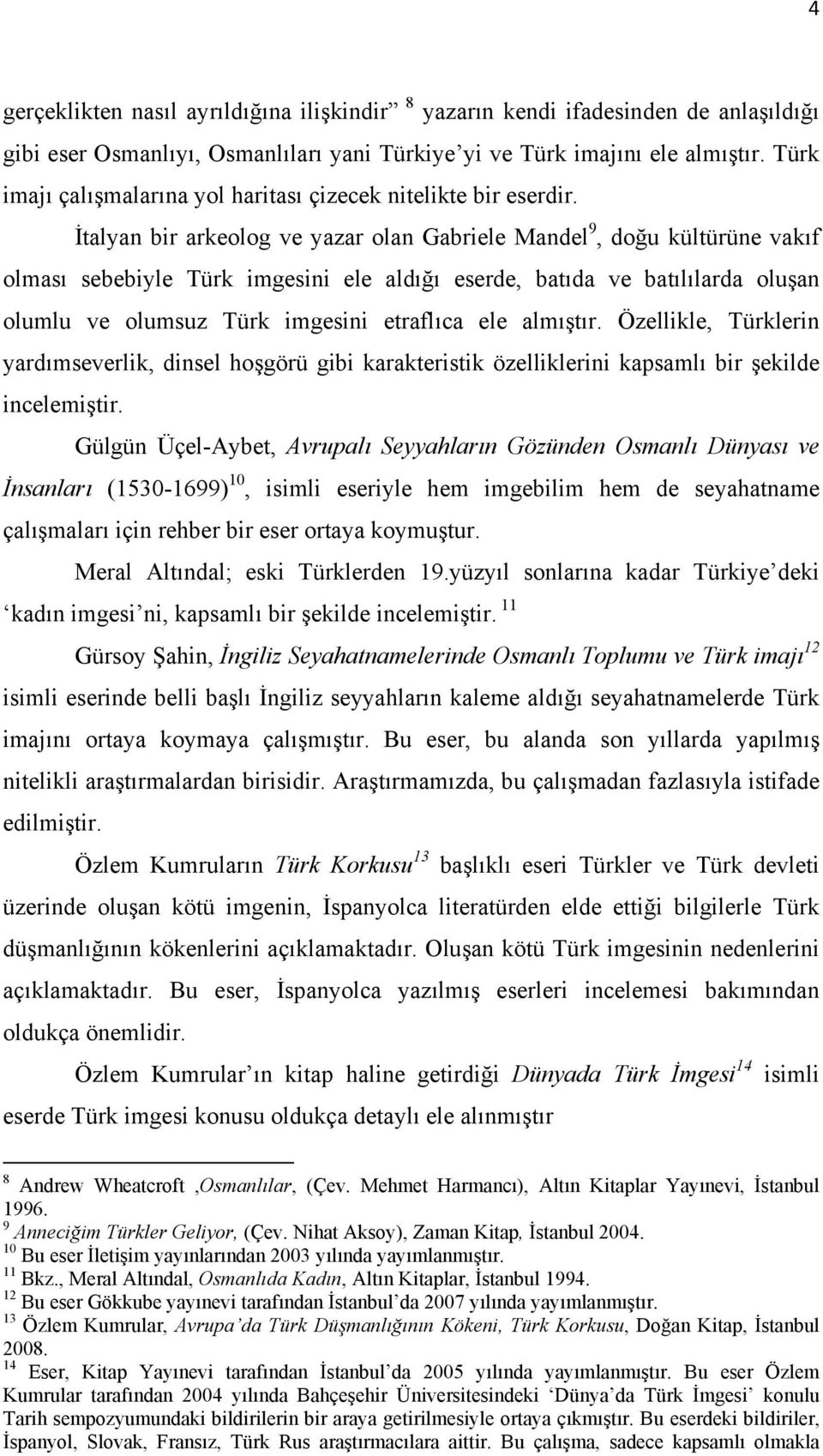 İtalyan bir arkeolog ve yazar olan Gabriele Mandel 9, doğu kültürüne vakıf olması sebebiyle Türk imgesini ele aldığı eserde, batıda ve batılılarda oluşan olumlu ve olumsuz Türk imgesini etraflıca ele