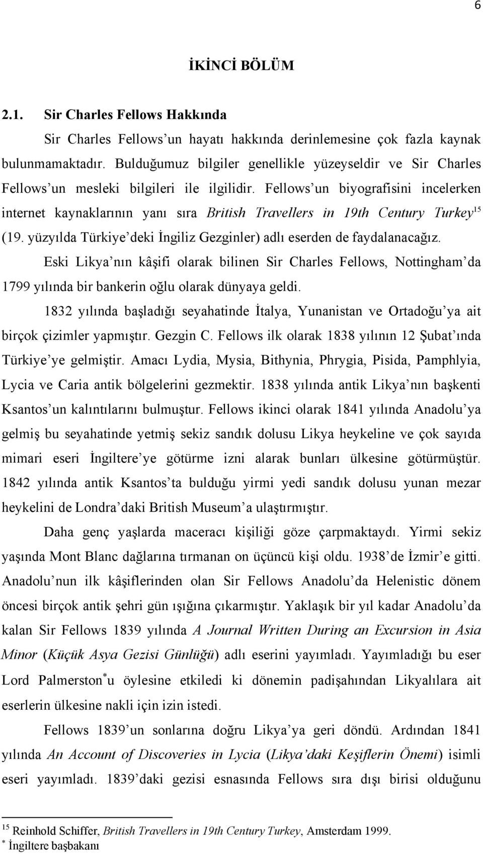 Fellows un biyografisini incelerken internet kaynaklarının yanı sıra British Travellers in 19th Century Turkey 15 (19. yüzyılda Türkiye deki İngiliz Gezginler) adlı eserden de faydalanacağız.