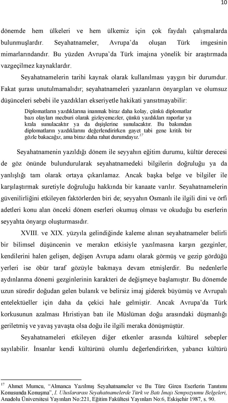 Fakat şurası unutulmamalıdır; seyahatnameleri yazanların önyargıları ve olumsuz düşünceleri sebebi ile yazdıkları ekseriyetle hakikati yansıtmayabilir: Diplomatların yazdıklarına inanmak biraz daha