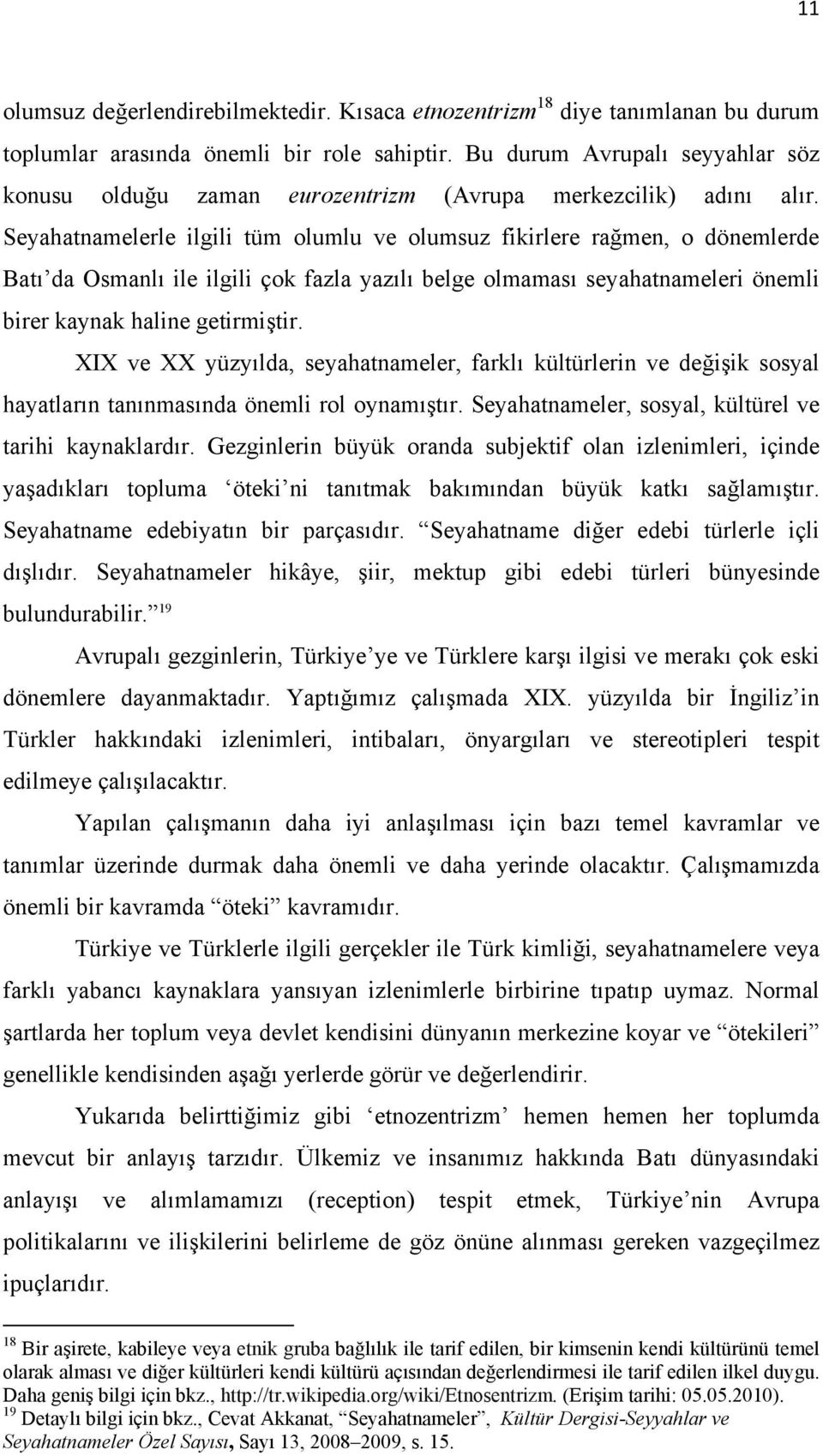 Seyahatnamelerle ilgili tüm olumlu ve olumsuz fikirlere rağmen, o dönemlerde Batı da Osmanlı ile ilgili çok fazla yazılı belge olmaması seyahatnameleri önemli birer kaynak haline getirmiştir.