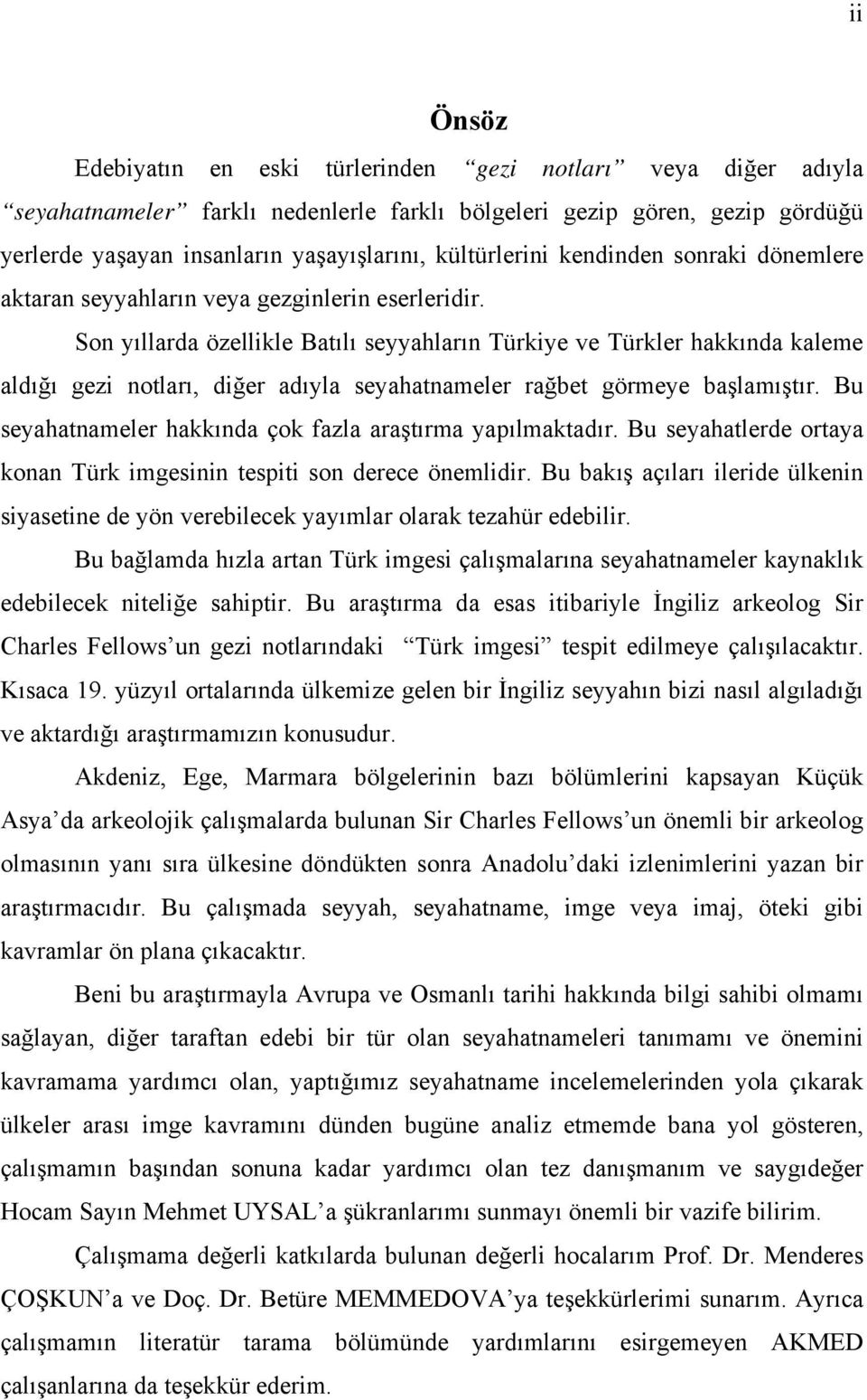 Son yıllarda özellikle Batılı seyyahların Türkiye ve Türkler hakkında kaleme aldığı gezi notları, diğer adıyla seyahatnameler rağbet görmeye başlamıştır.