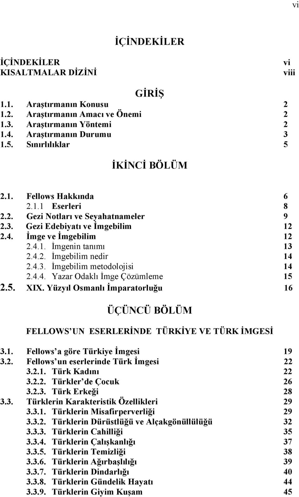 4.3. İmgebilim metodolojisi 14 2.4.4. Yazar Odaklı İmge Çözümleme 15 2.5. XIX. Yüzyıl Osmanlı İmparatorluğu 16 ÜÇÜNCÜ BÖLÜM FELLOWS UN ESERLERİNDE TÜRKİYE VE TÜRK İMGESİ 3.1. Fellows a göre Türkiye İmgesi 19 3.