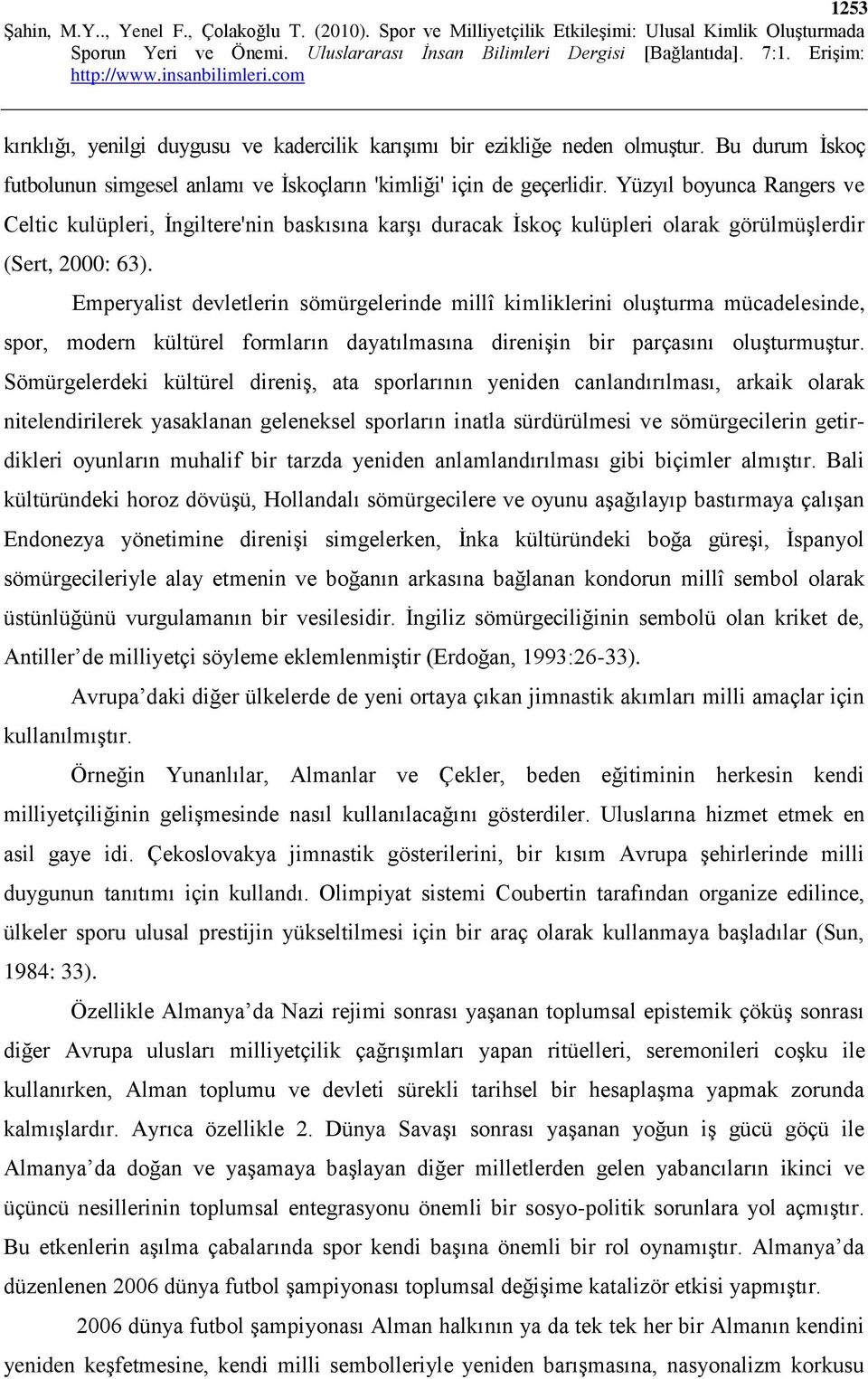 Emperyalist devletlerin sömürgelerinde millî kimliklerini oluşturma mücadelesinde, spor, modern kültürel formların dayatılmasına direnişin bir parçasını oluşturmuştur.