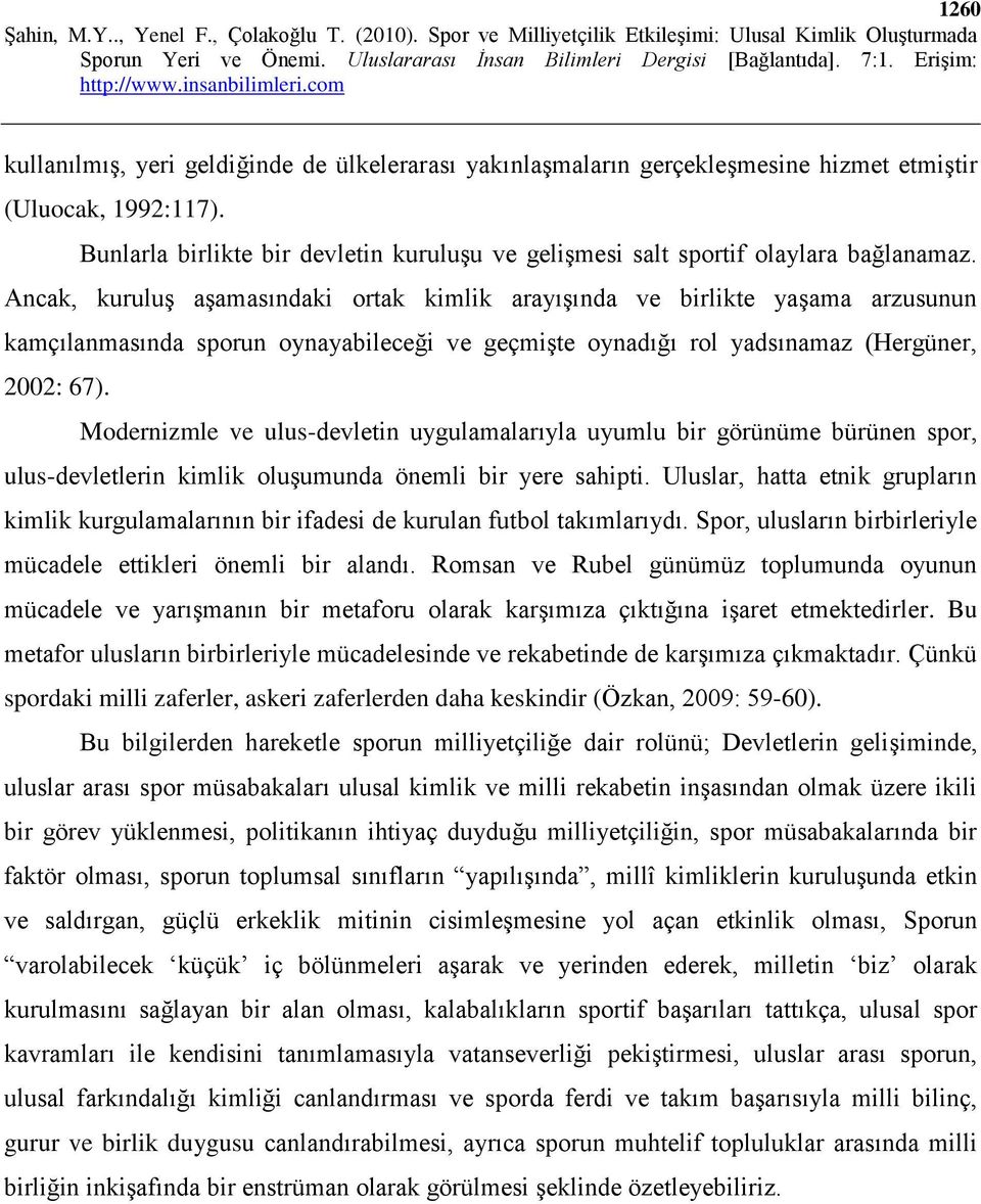 Ancak, kuruluş aşamasındaki ortak kimlik arayışında ve birlikte yaşama arzusunun kamçılanmasında sporun oynayabileceği ve geçmişte oynadığı rol yadsınamaz (Hergüner, 2002: 67).