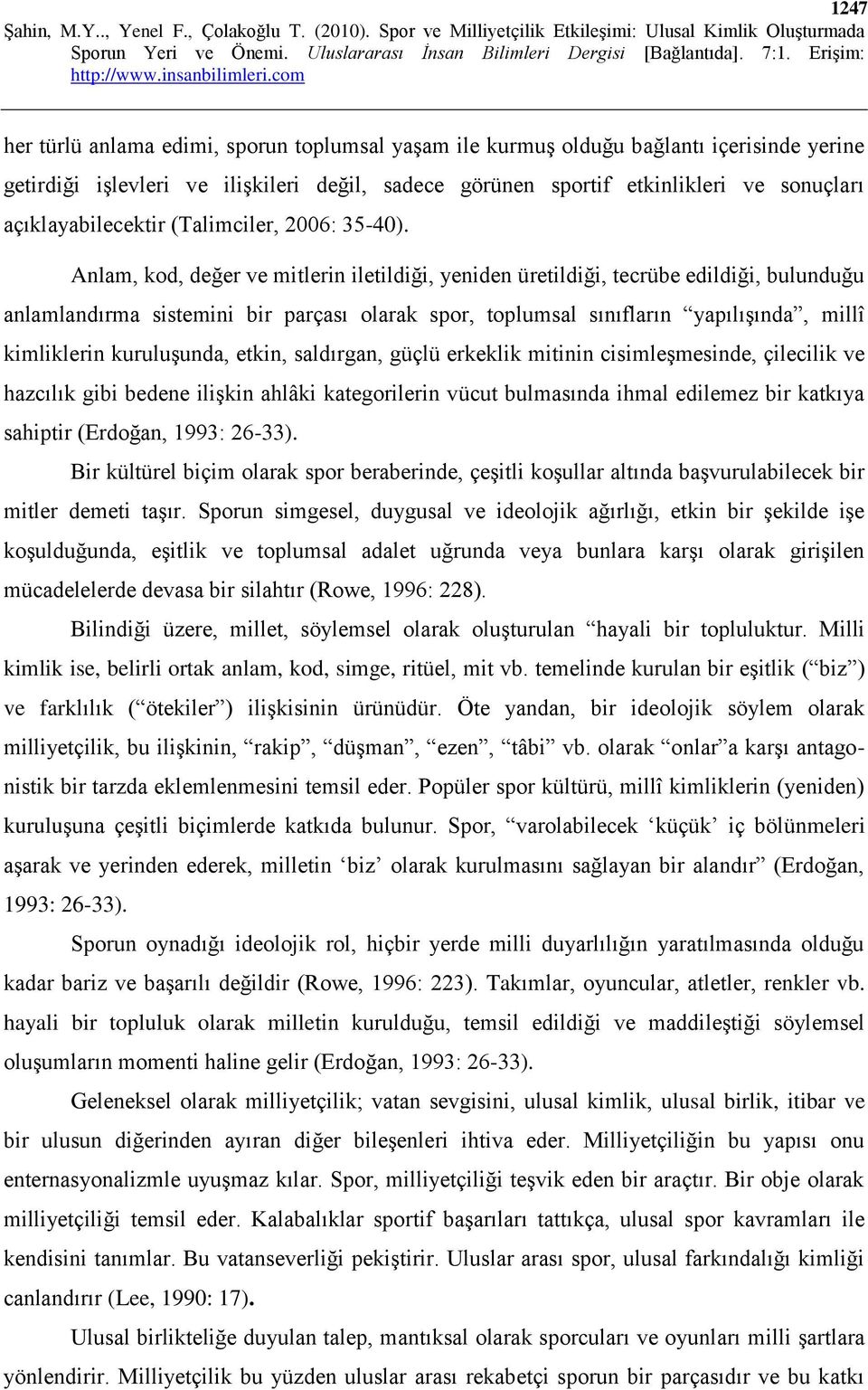 Anlam, kod, değer ve mitlerin iletildiği, yeniden üretildiği, tecrübe edildiği, bulunduğu anlamlandırma sistemini bir parçası olarak spor, toplumsal sınıfların yapılışında, millî kimliklerin