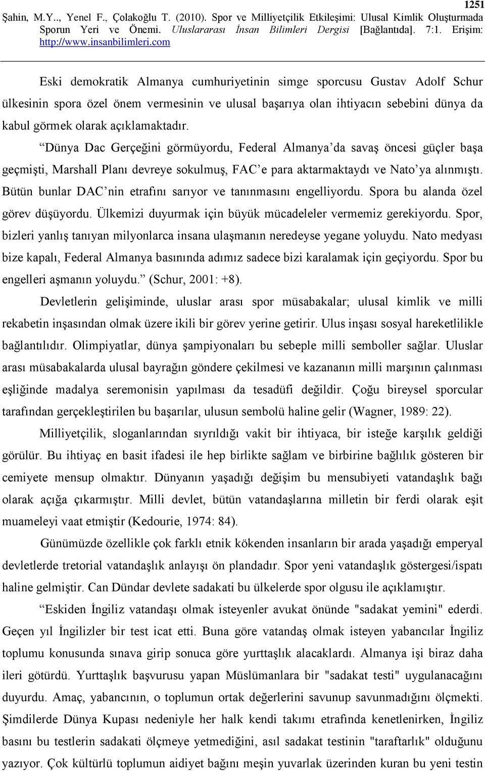 Bütün bunlar DAC nin etrafını sarıyor ve tanınmasını engelliyordu. Spora bu alanda özel görev düşüyordu. Ülkemizi duyurmak için büyük mücadeleler vermemiz gerekiyordu.