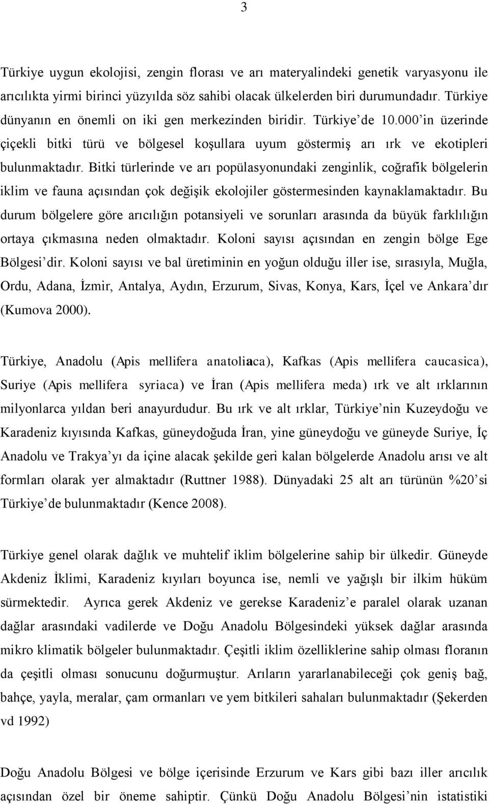 Bitki türlerinde ve arı popülasyonundaki zenginlik, coğrafik bölgelerin iklim ve fauna açısından çok değişik ekolojiler göstermesinden kaynaklamaktadır.