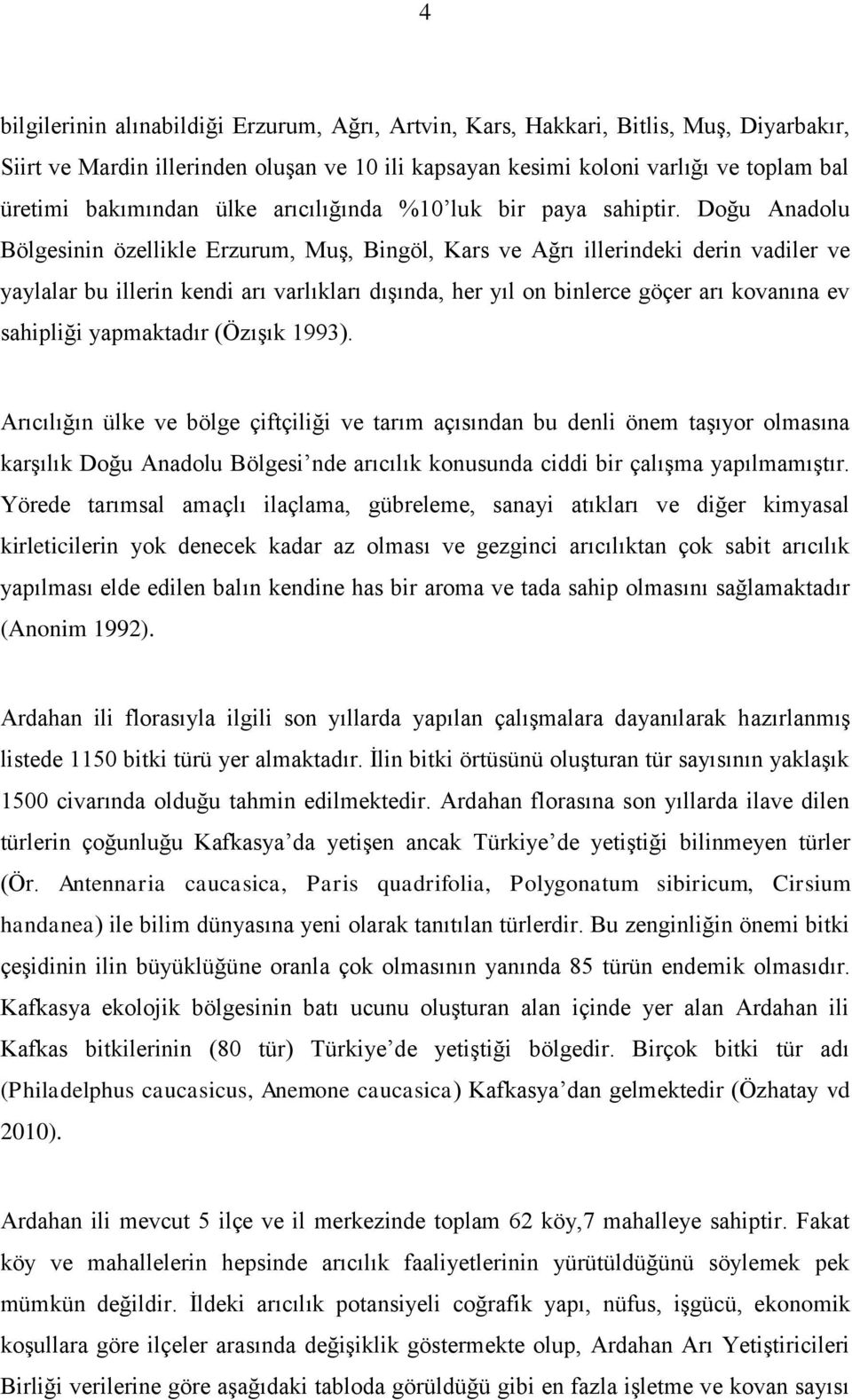 Doğu Anadolu Bölgesinin özellikle Erzurum, Muş, Bingöl, Kars ve Ağrı illerindeki derin vadiler ve yaylalar bu illerin kendi arı varlıkları dışında, her yıl on binlerce göçer arı kovanına ev sahipliği