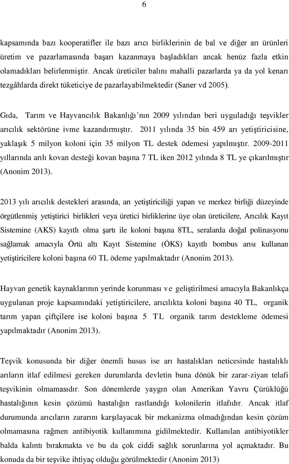 Gıda, Tarım ve Hayvancılık Bakanlığı nın 2009 yılından beri uyguladığı teşvikler arıcılık sektörüne ivme kazandırmıştır.