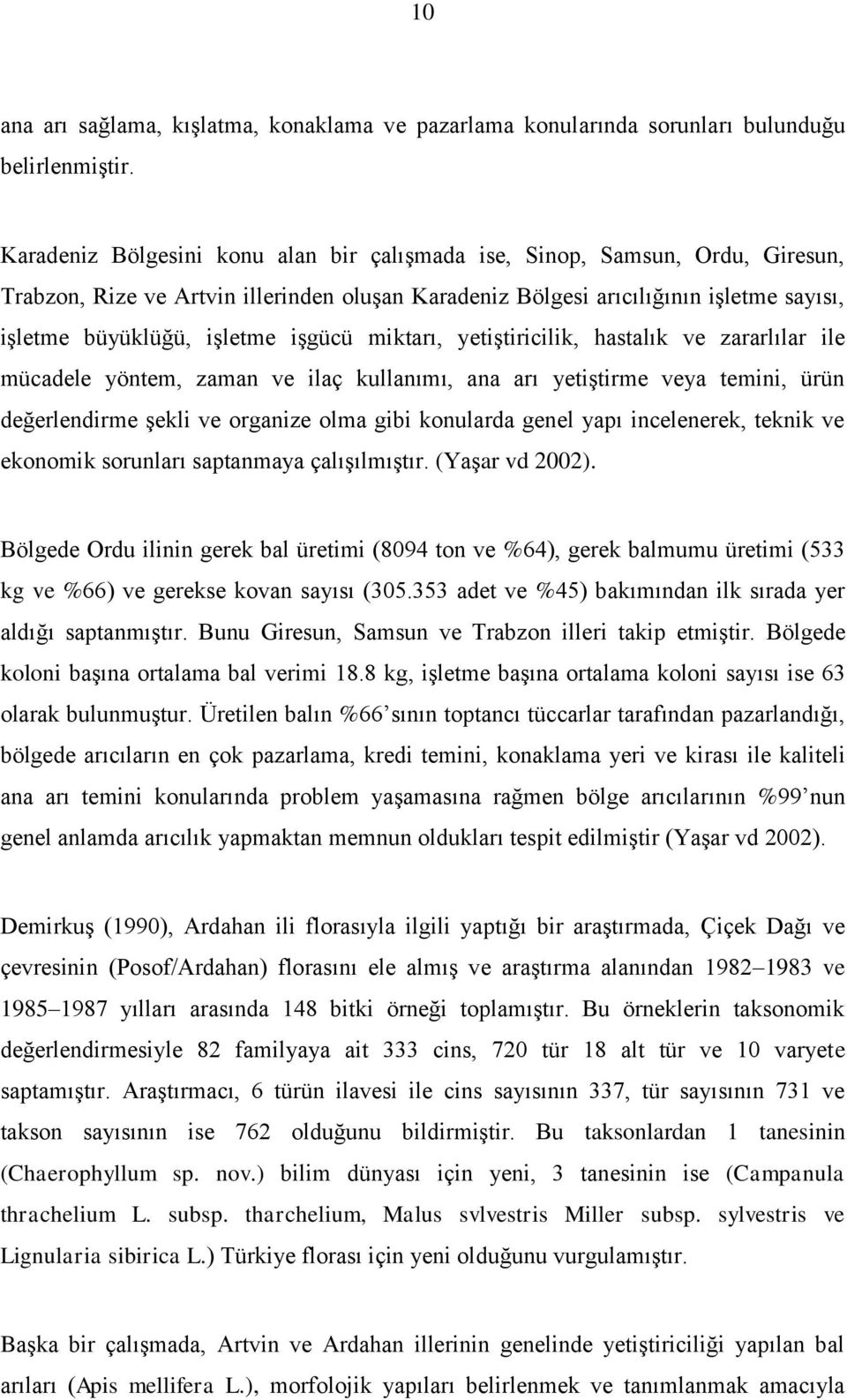 işgücü miktarı, yetiştiricilik, hastalık ve zararlılar ile mücadele yöntem, zaman ve ilaç kullanımı, ana arı yetiştirme veya temini, ürün değerlendirme şekli ve organize olma gibi konularda genel