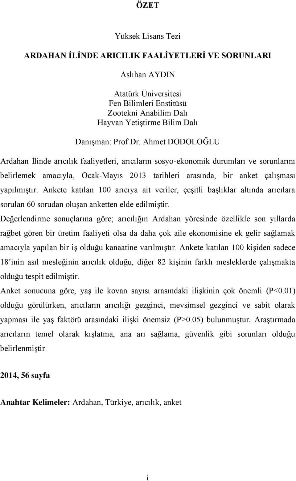 Ankete katılan 100 arıcıya ait veriler, çeşitli başlıklar altında arıcılara sorulan 60 sorudan oluşan anketten elde edilmiştir.