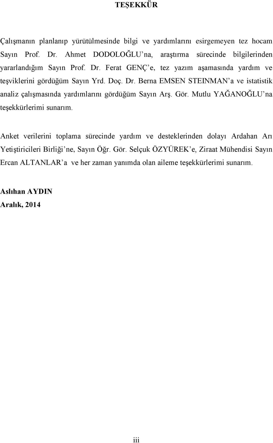 Ferat GENÇ e, tez yazım aşamasında yardım ve teşviklerini gördüğüm Sayın Yrd. Doç. Dr.