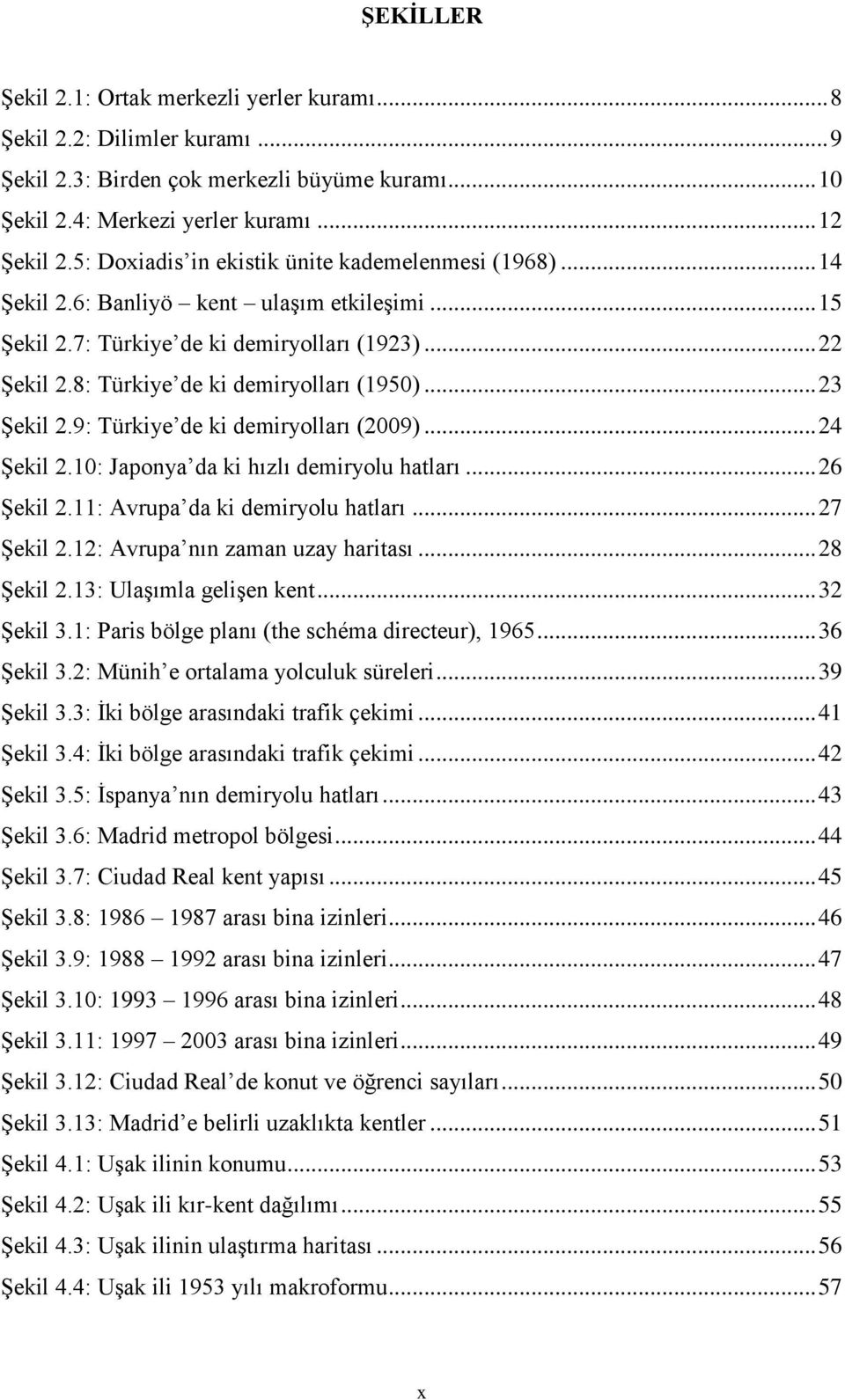 .. 23 Şekil 2.9: Türkiye de ki demiryolları (2009)... 24 Şekil 2.10: Japonya da ki hızlı demiryolu hatları... 26 Şekil 2.11: Avrupa da ki demiryolu hatları... 27 Şekil 2.