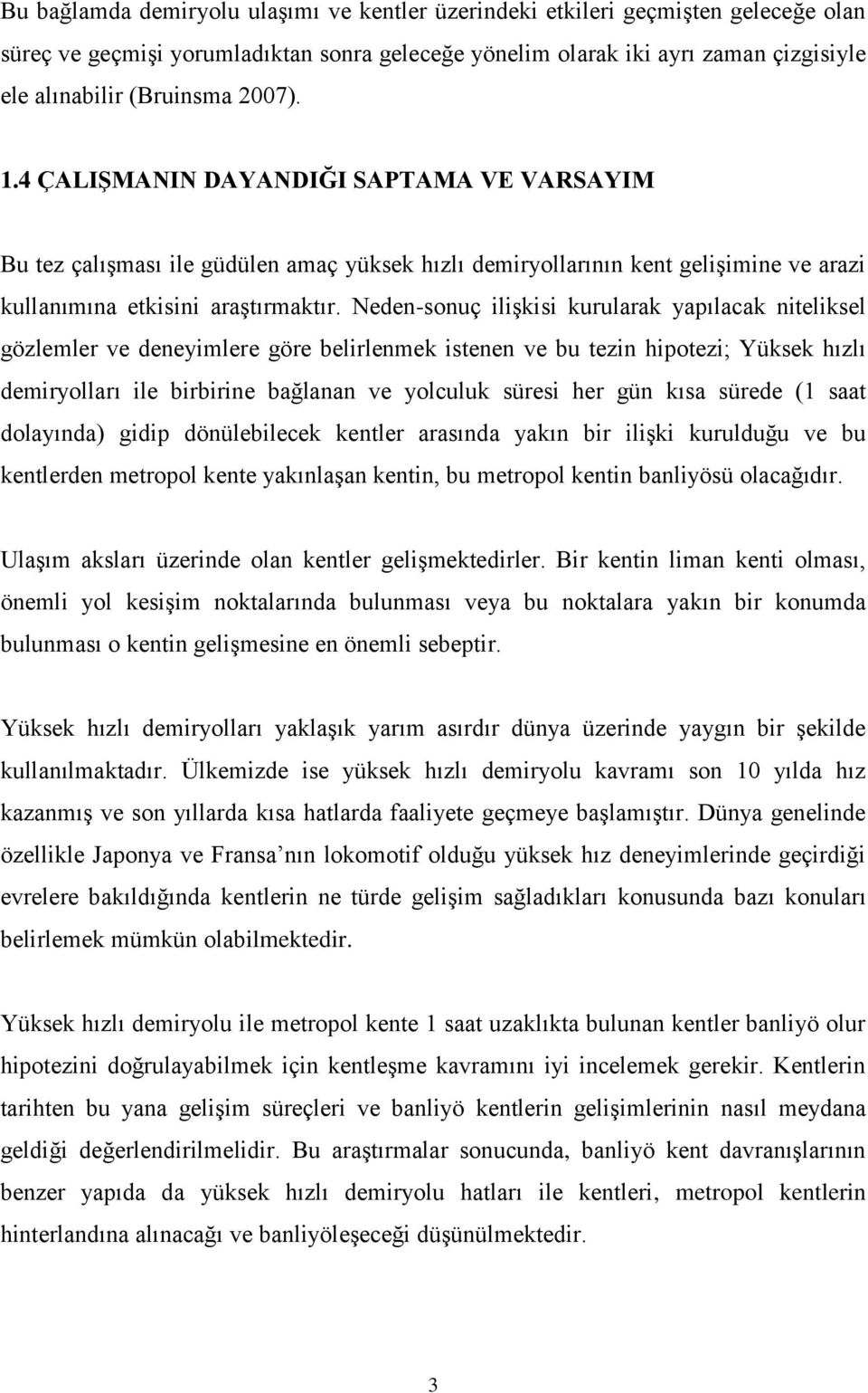 Neden-sonuç ilişkisi kurularak yapılacak niteliksel gözlemler ve deneyimlere göre belirlenmek istenen ve bu tezin hipotezi; Yüksek hızlı demiryolları ile birbirine bağlanan ve yolculuk süresi her gün