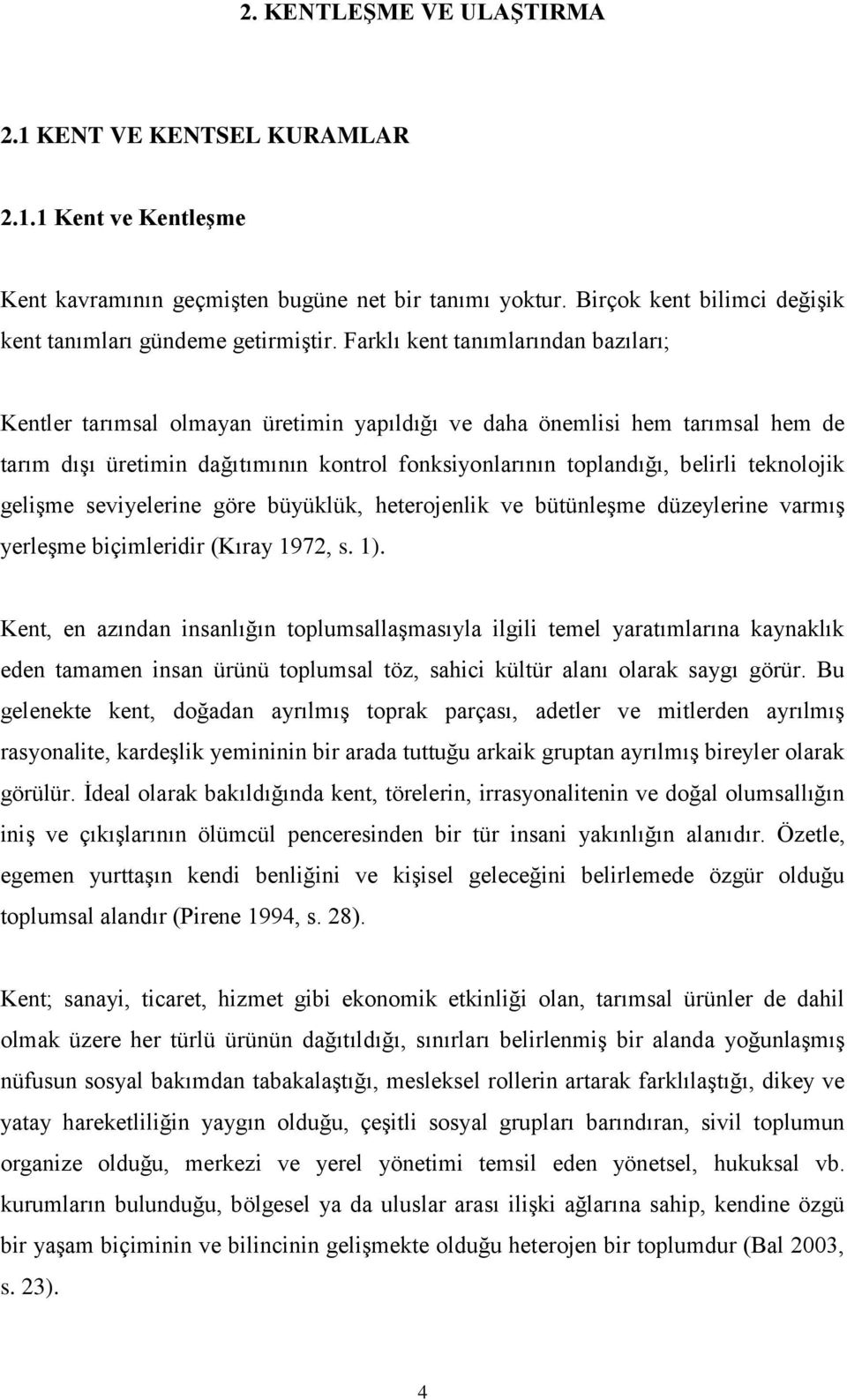 teknolojik gelişme seviyelerine göre büyüklük, heterojenlik ve bütünleşme düzeylerine varmış yerleşme biçimleridir (Kıray 1972, s. 1).