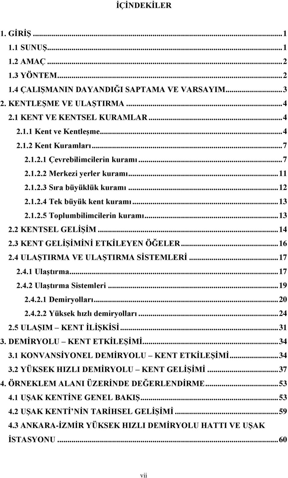 .. 13 2.2 KENTSEL GELİŞİM... 14 2.3 KENT GELİŞİMİNİ ETKİLEYEN ÖĞELER... 16 2.4 ULAŞTIRMA VE ULAŞTIRMA SİSTEMLERİ... 17 2.4.1 Ulaştırma... 17 2.4.2 Ulaştırma Sistemleri... 19 2.4.2.1 Demiryolları.