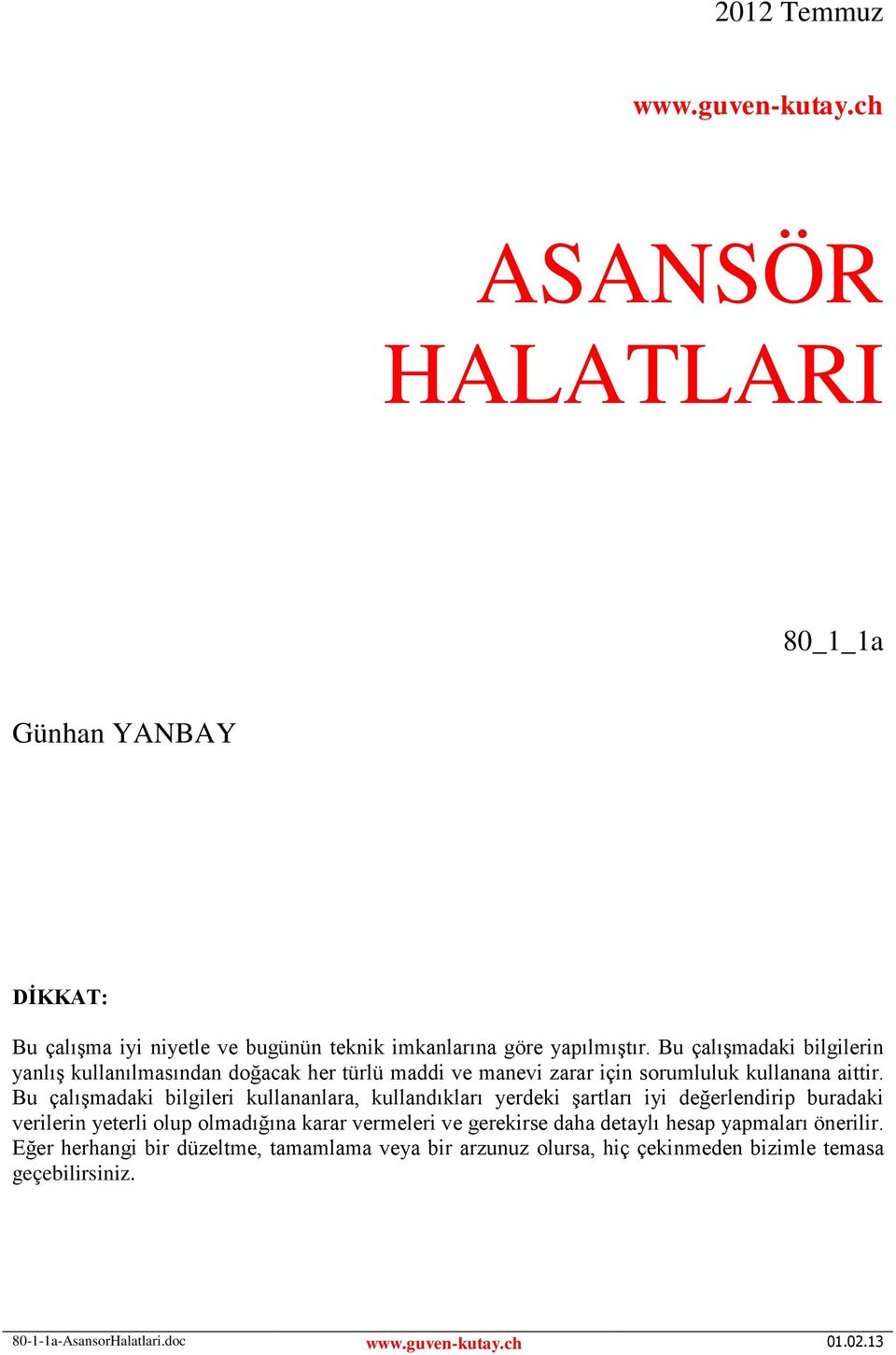 Bu çalışmadaki bilgileri kullananlara, kullandıkları yerdeki şartları iyi değerlendirip buradaki verilerin yeterli olup olmadığına karar