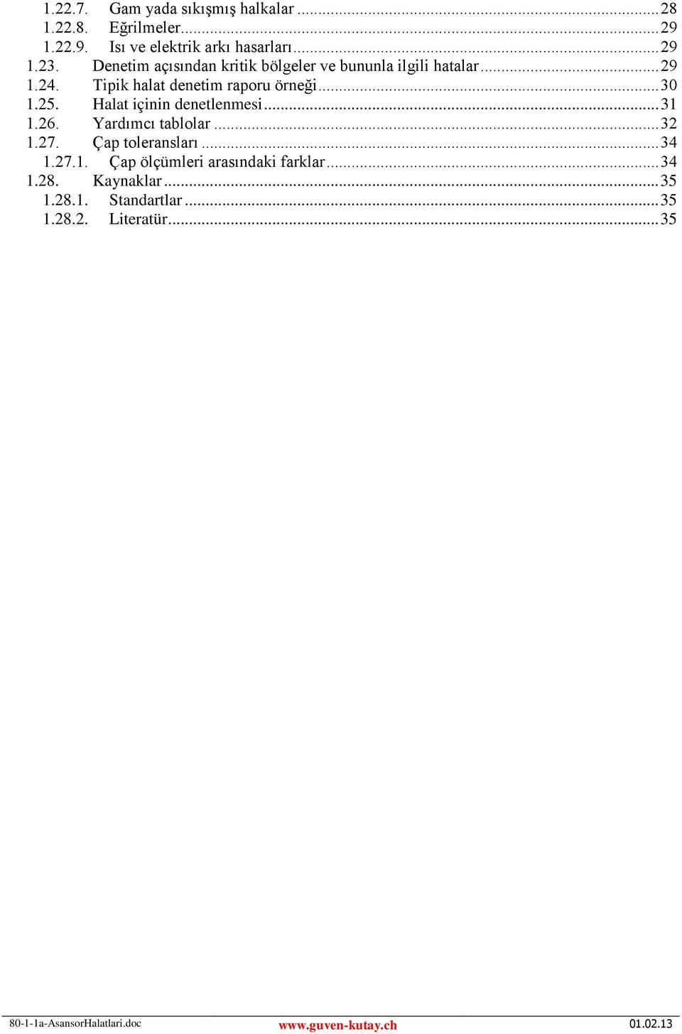 Halat içinin denetlenmesi...31 1.26. Yardımcı tablolar...32 1.27. Çap toleransları...34 1.27.1. Çap ölçümleri arasındaki farklar.