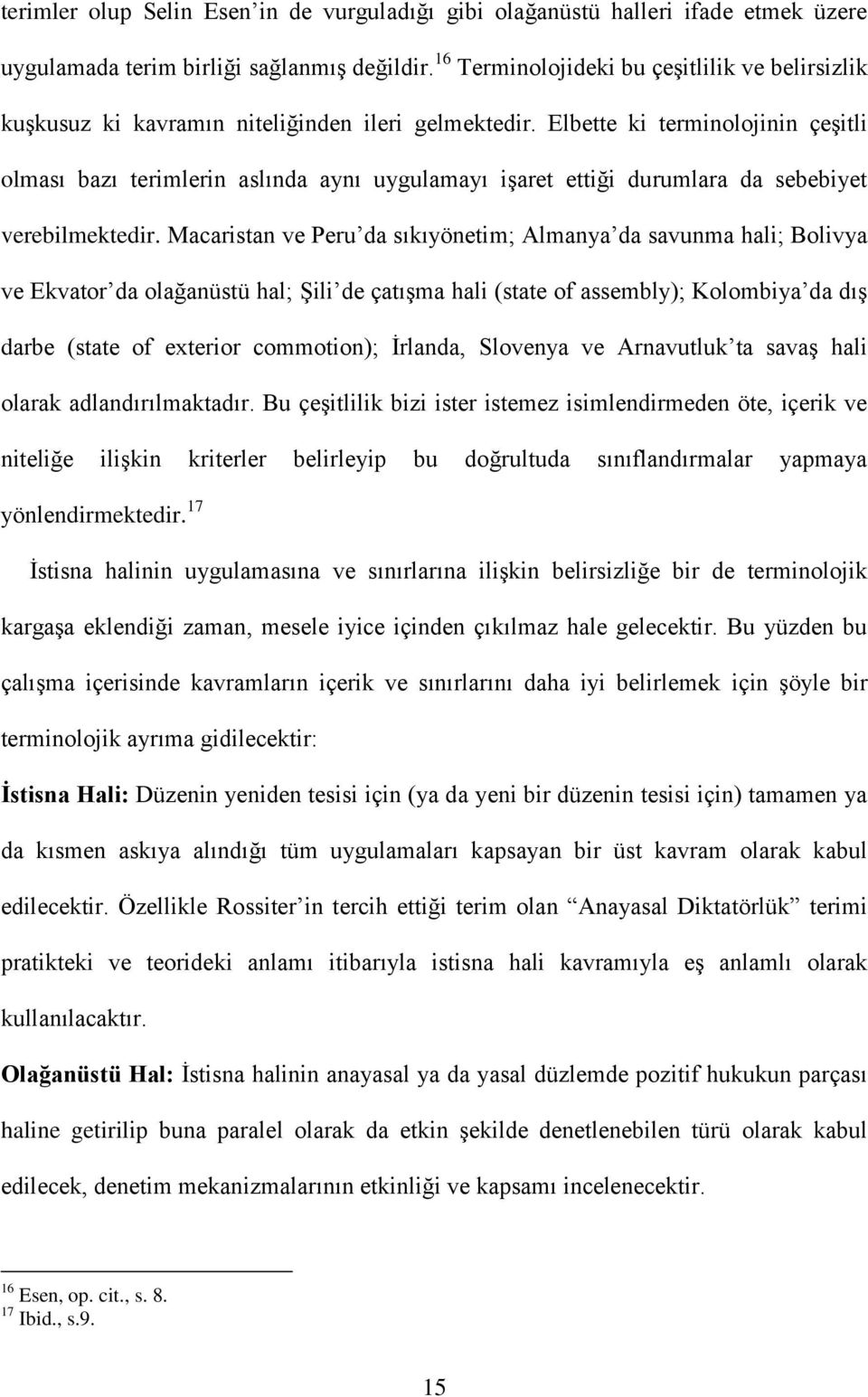 Elbette ki terminolojinin çeģitli olması bazı terimlerin aslında aynı uygulamayı iģaret ettiği durumlara da sebebiyet verebilmektedir.