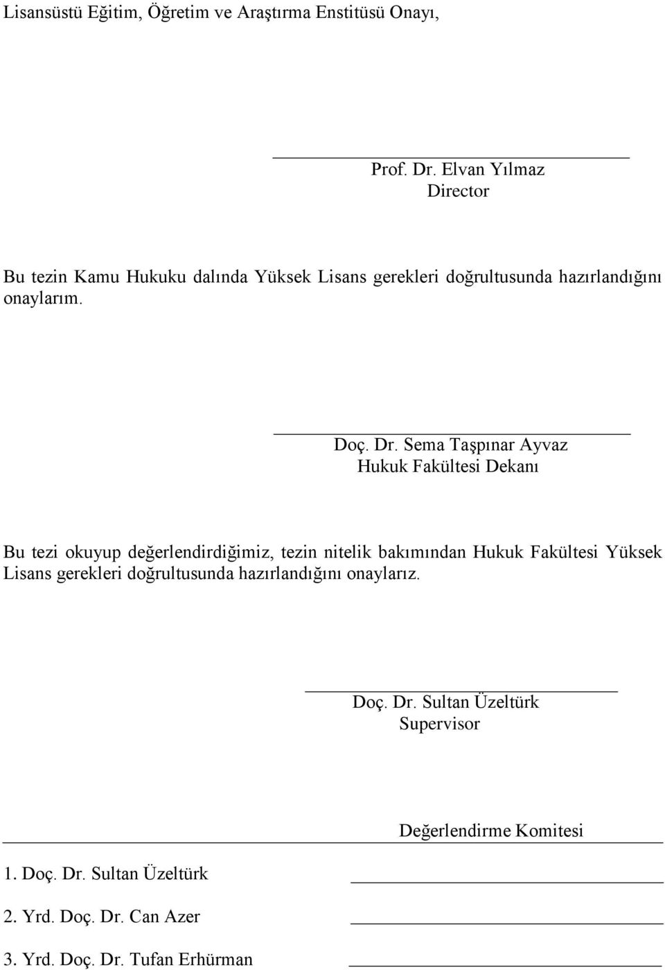 Sema TaĢpınar Ayvaz Hukuk Fakültesi Dekanı Bu tezi okuyup değerlendirdiğimiz, tezin nitelik bakımından Hukuk Fakültesi Yüksek