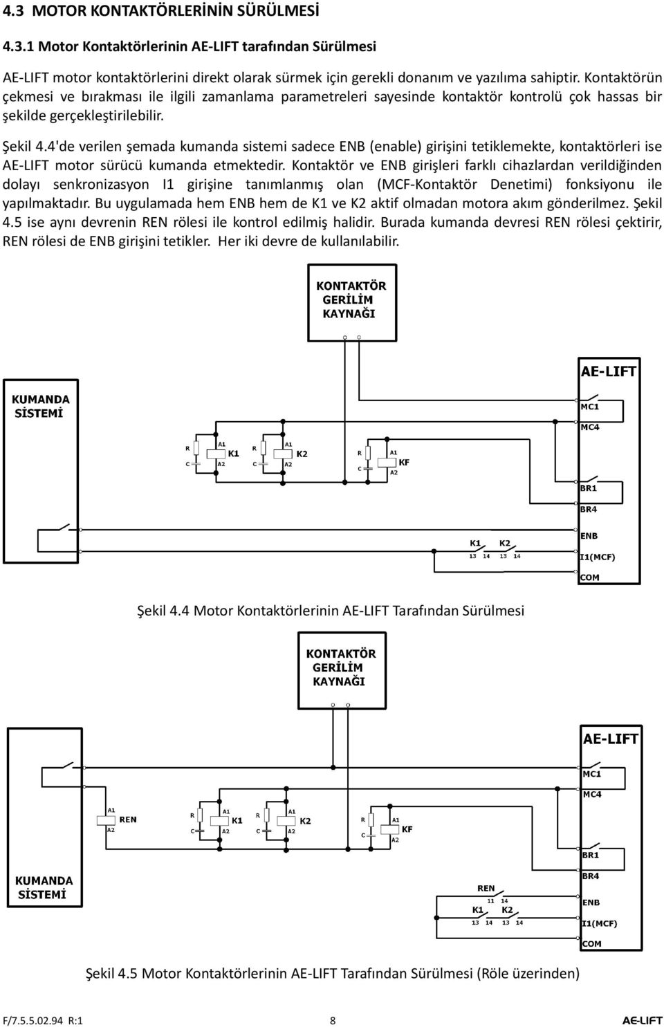 4'de verilen şemada kumanda sistemi sadece ENB (enable) girişini tetiklemekte, kontaktörleri ise AE-LIFT motor sürücü kumanda etmektedir.