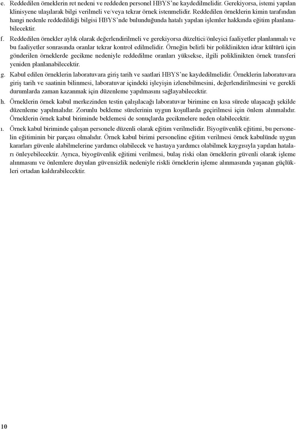 Reddedilen örnekler aylık olarak değerlendirilmeli ve gerekiyorsa düzeltici/önleyici faaliyetler planlanmalı ve bu faaliyetler sonrasında oranlar tekrar kontrol edilmelidir.