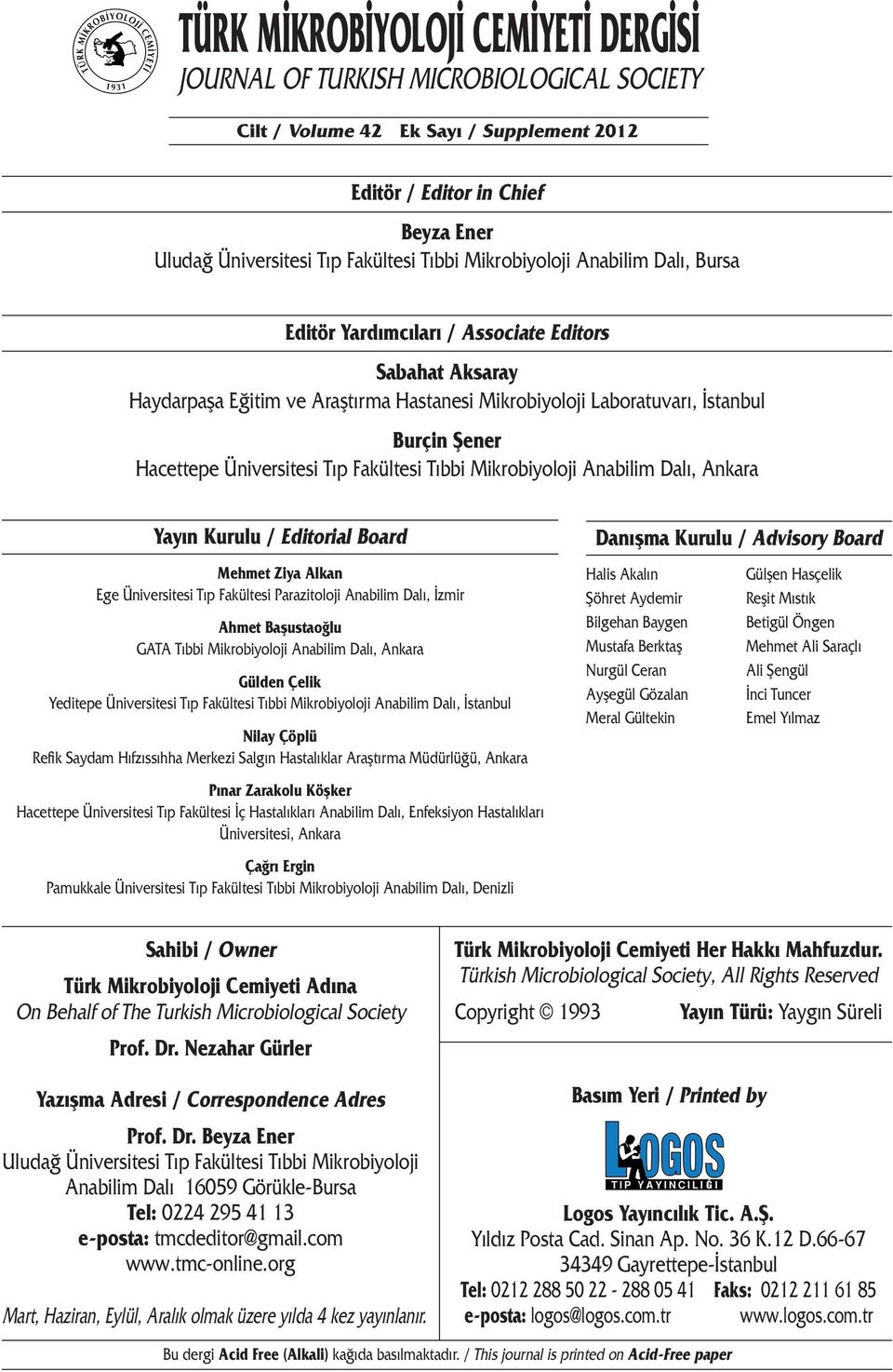 Üniversitesi Tıp Fakültesi Tıbbi Mikrobiyoloji Anabilim Dalı, Ankara Yayın Kurulu / Editorial Board Mehmet Ziya Alkan Ege Üniversitesi Tıp Fakültesi Parazitoloji Anabilim Dalı, İzmir Ahmet
