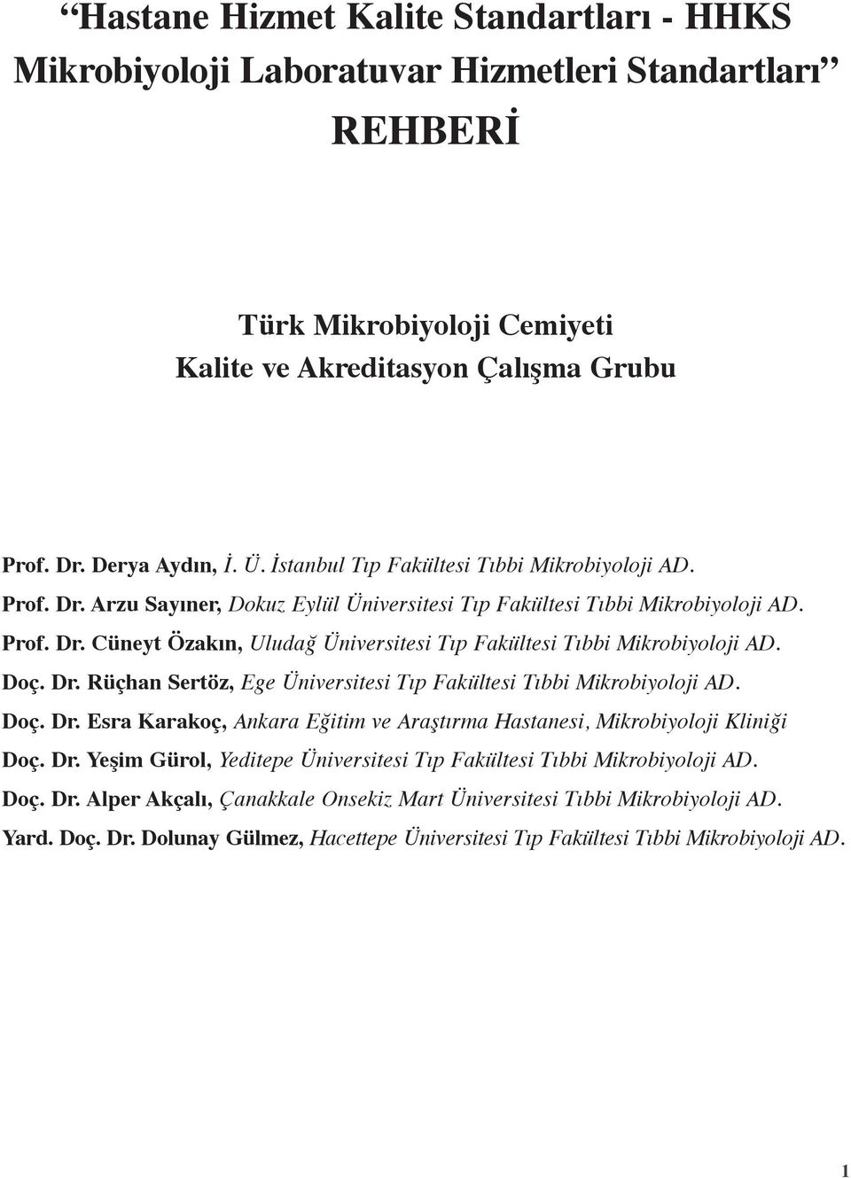 Doç. Dr. Rüçhan Sertöz, Ege Üniversitesi Tıp Fakültesi Tıbbi Mikrobiyoloji AD. Doç. Dr. Esra Karakoç, Ankara Eğitim ve Araştırma Hastanesi, Mikrobiyoloji Kliniği Doç. Dr. Yeşim Gürol, Yeditepe Üniversitesi Tıp Fakültesi Tıbbi Mikrobiyoloji AD.