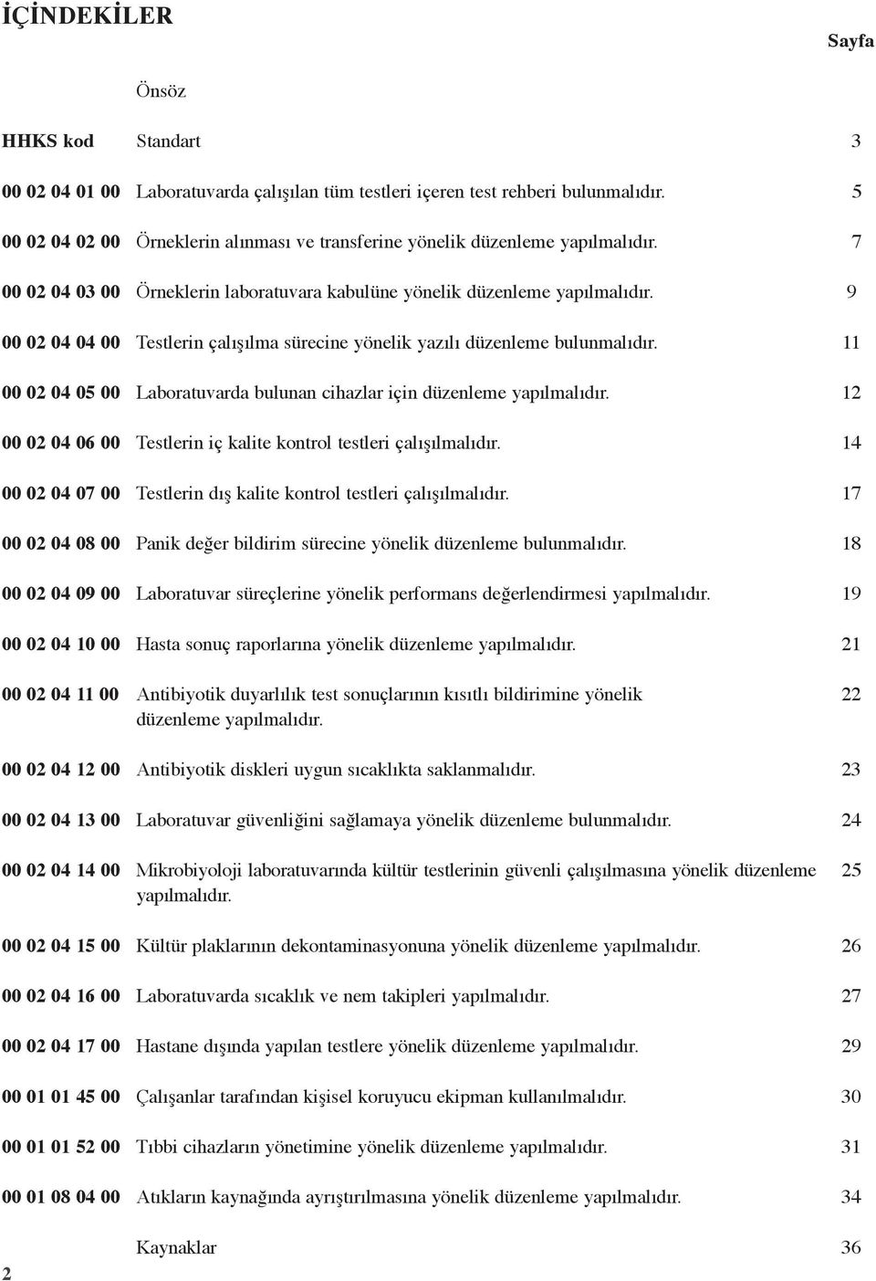 rehberi bulunmalıdır. Örneklerin alınması ve transferine yönelik düzenleme yapılmalıdır. Örneklerin laboratuvara kabulüne yönelik düzenleme yapılmalıdır.