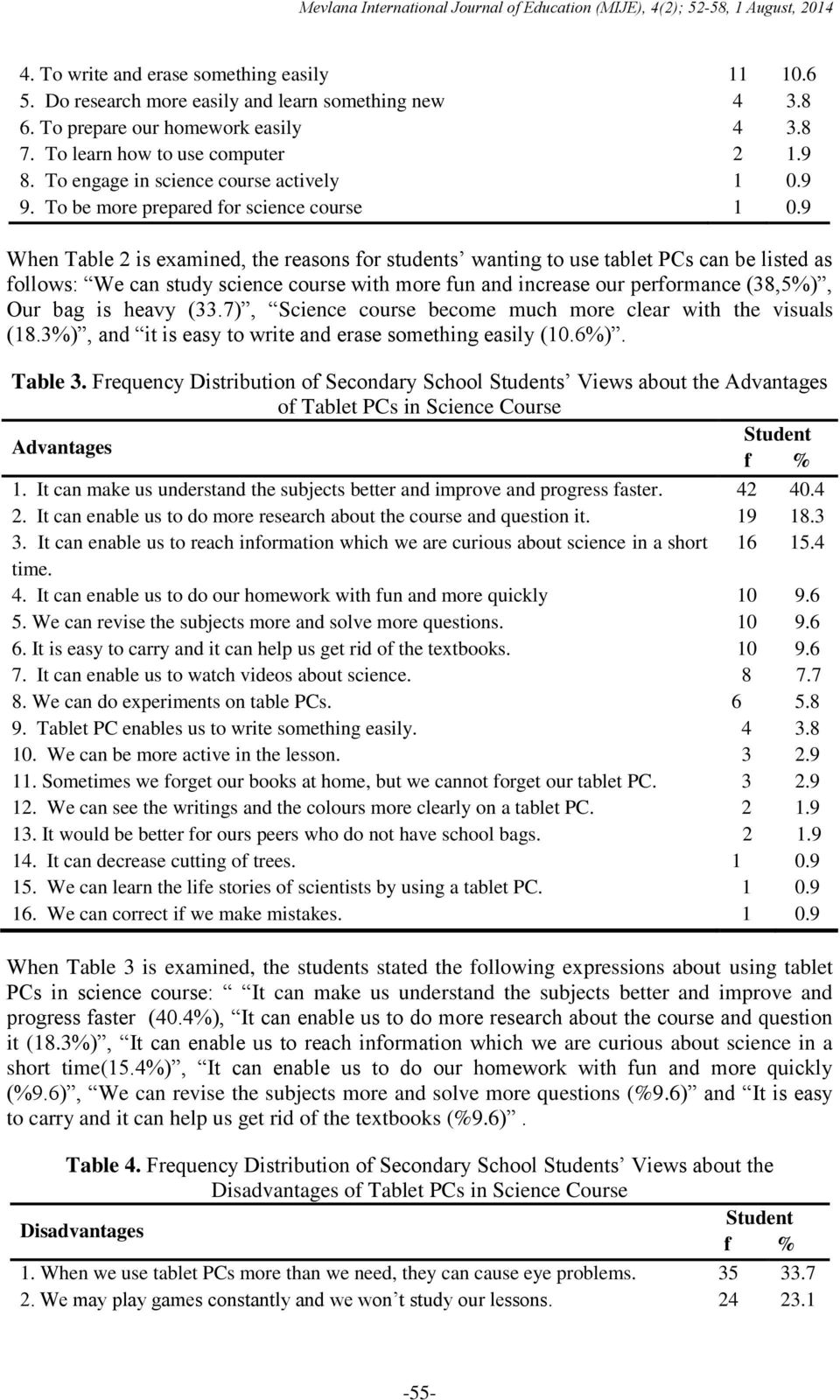 9 When Table 2 is examined, the reasons for students wanting to use tablet PCs can be listed as follows: We can study science course with more fun and increase our performance (38,5%), Our bag is