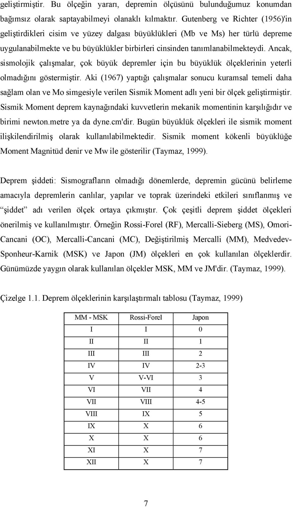 Ancak, sismolojik çalışmalar, çok büyük depremler için bu büyüklük ölçeklerinin yeterli olmadığını göstermiştir.