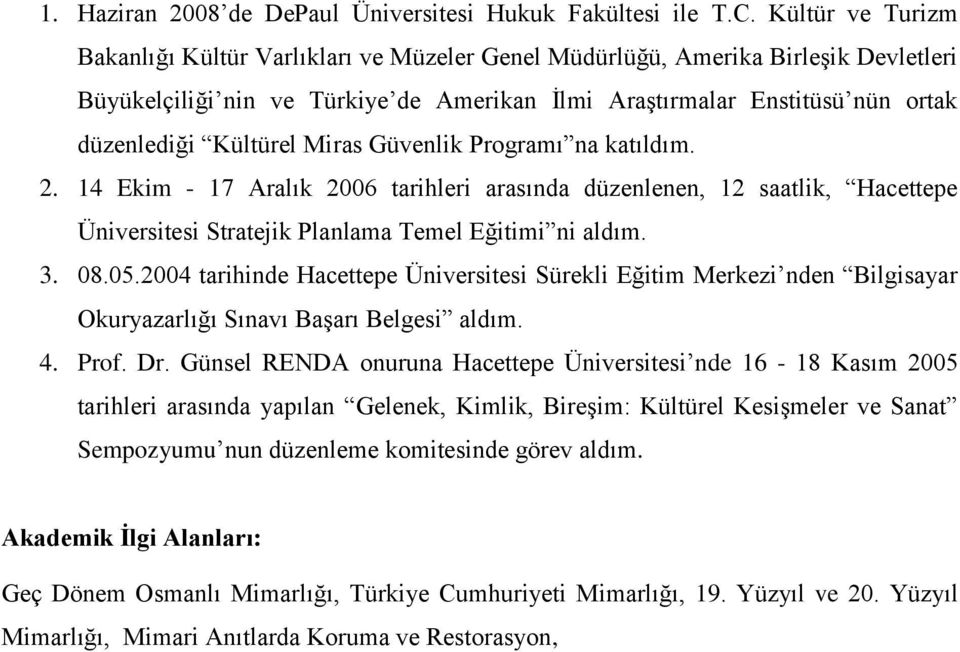 Kültürel Miras Güvenlik Programı na katıldım. 2. 14 Ekim - 17 Aralık 2006 tarihleri arasında düzenlenen, 12 saatlik, Hacettepe Üniversitesi Stratejik Planlama Temel Eğitimi ni aldım. 3. 08.05.