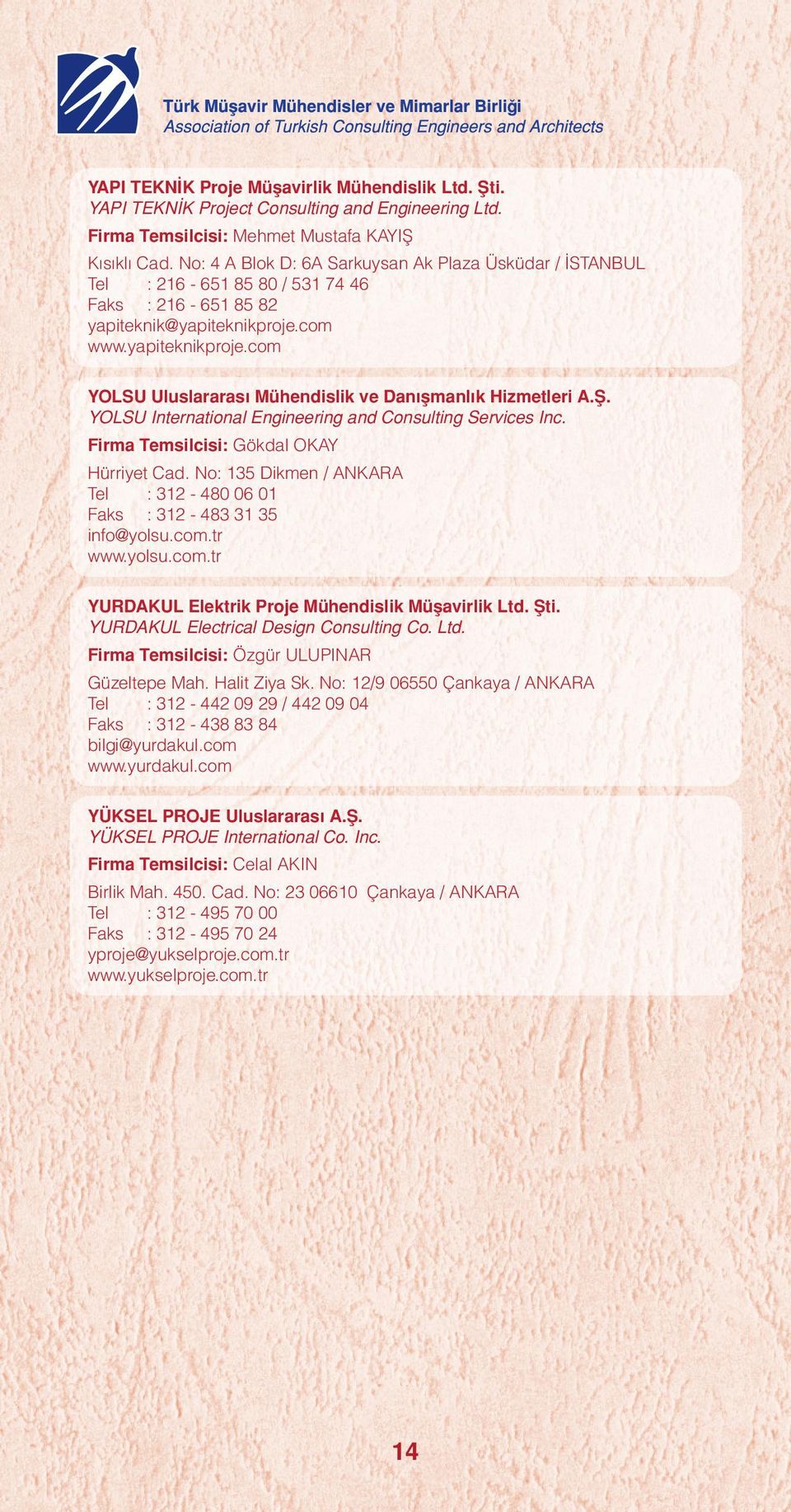 Ş. YOLSU International Engineering and Consulting Services Inc. Firma Temsilcisi: Gökdal OKAY Hürriyet Cad. No: 135 Dikmen / ANKARA Tel : 312-480 06 01 Faks : 312-483 31 35 info@yolsu.com.tr www.