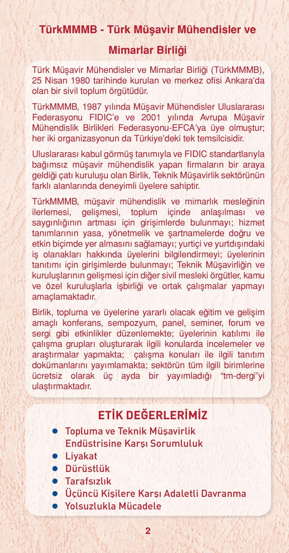 TürkMMMB, 1987 yılında Müşavir Mühendisler Uluslararası Federasyonu FIDIC e ve 2001 yılında Avrupa Müşavir Mühendislik Birlikleri Federasyonu-EFCA ya üye olmuştur; her iki organizasyonun da Türkiye