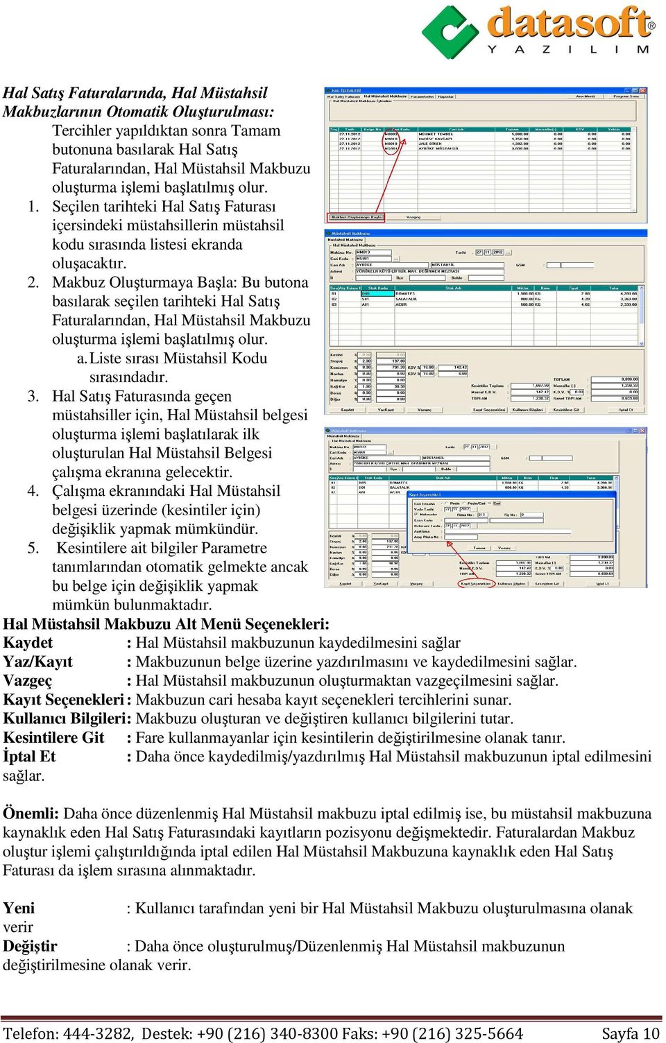 Makbuz Oluşturmaya Başla: Bu butona basılarak seçilen tarihteki Hal Satış Faturalarından, Hal Müstahsil Makbuzu oluşturma işlemi başlatılmış olur. a. Liste sırası Müstahsil Kodu sırasındadır. 3.