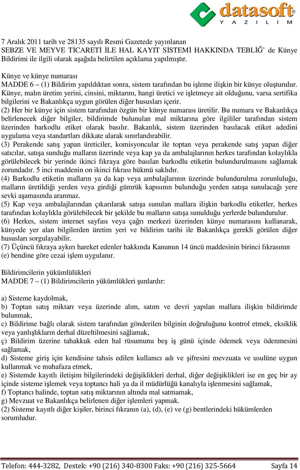 Künye, malın üretim yerini, cinsini, miktarını, hangi üretici ve işletmeye ait olduğunu, varsa sertifika bilgilerini ve Bakanlıkça uygun görülen diğer hususları içerir.