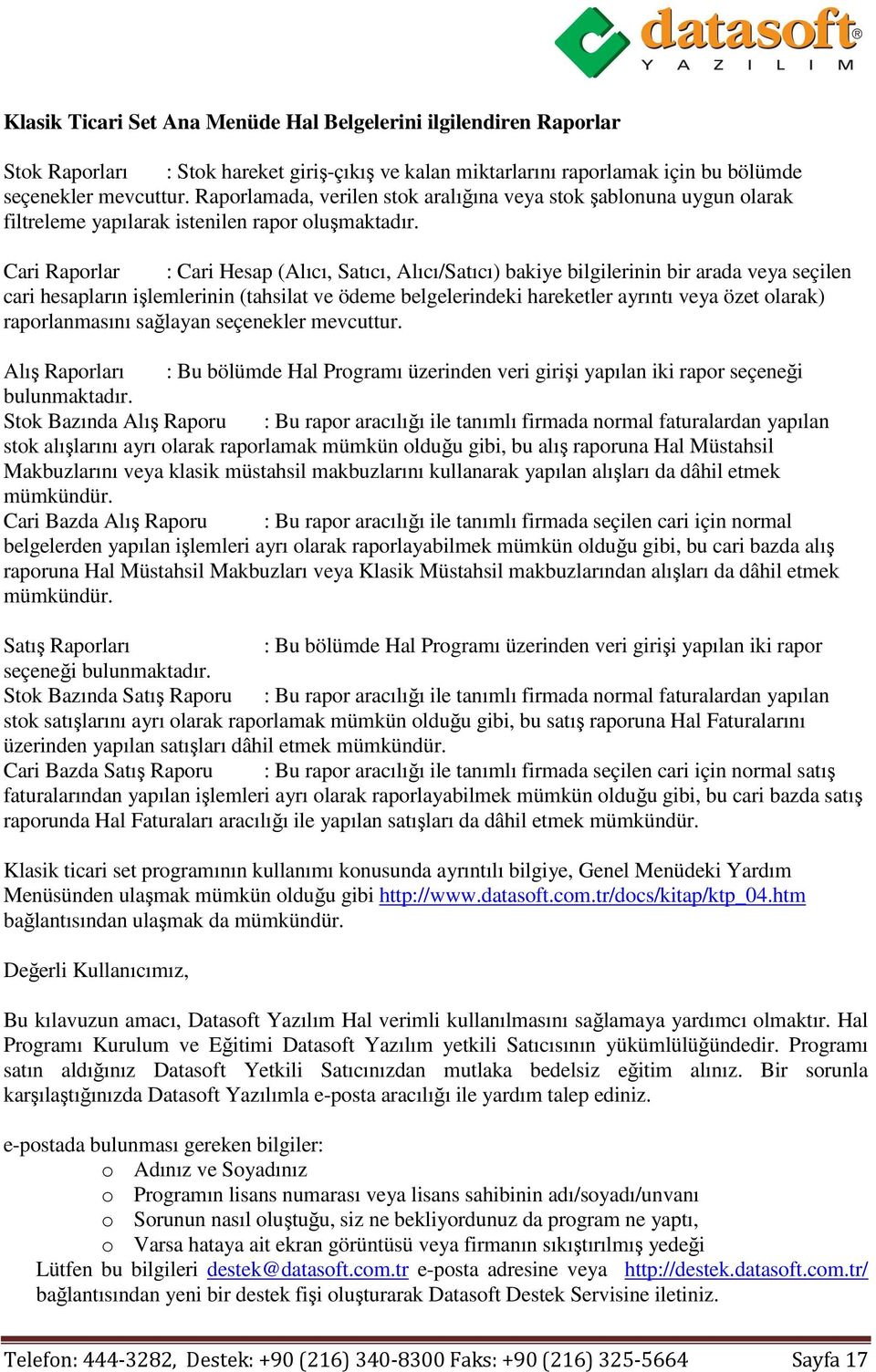 Cari Raporlar : Cari Hesap (Alıcı, Satıcı, Alıcı/Satıcı) bakiye bilgilerinin bir arada veya seçilen cari hesapların işlemlerinin (tahsilat ve ödeme belgelerindeki hareketler ayrıntı veya özet olarak)