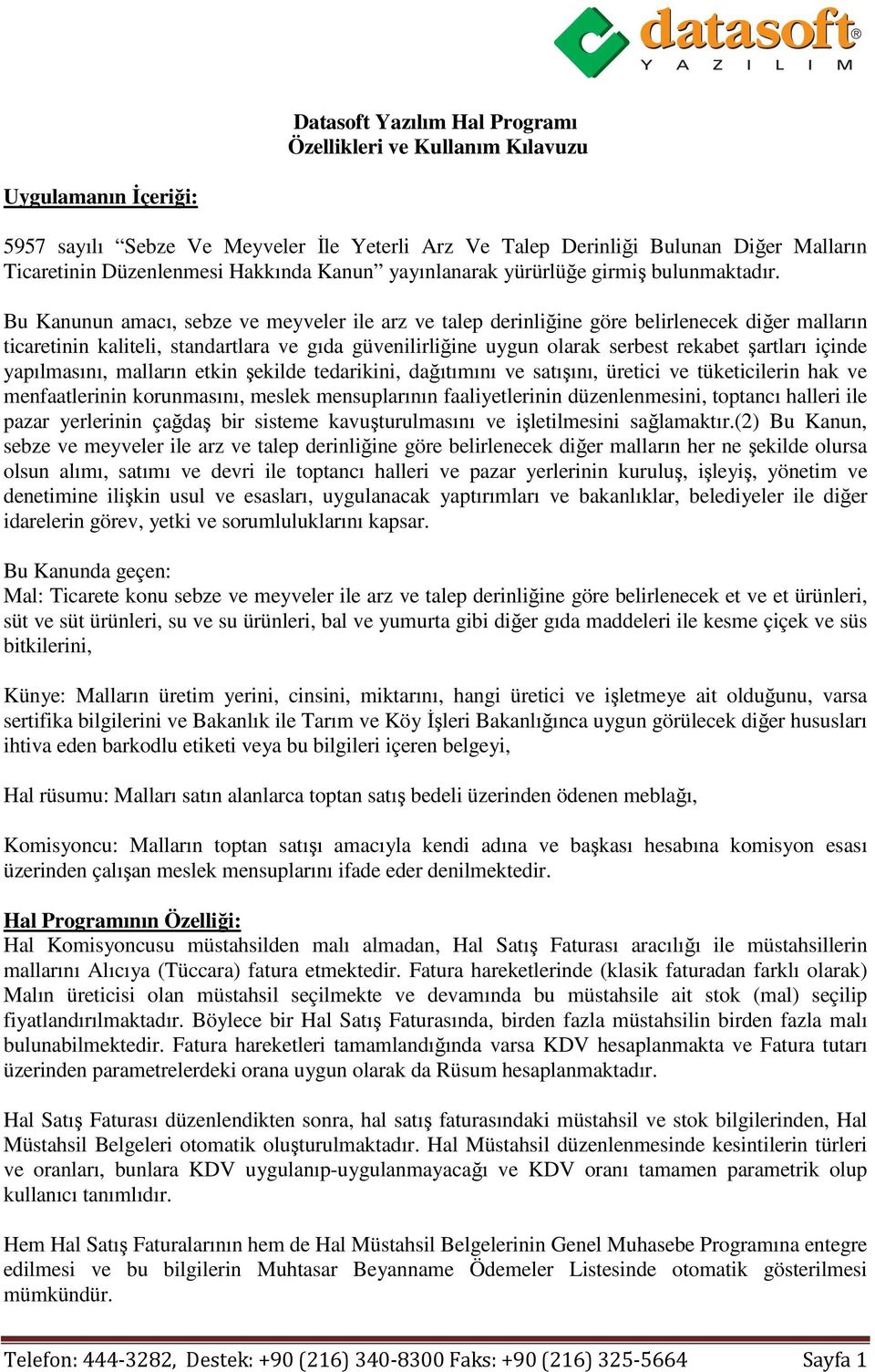 Bu Kanunun amacı, sebze ve meyveler ile arz ve talep derinliğine göre belirlenecek diğer malların ticaretinin kaliteli, standartlara ve gıda güvenilirliğine uygun olarak serbest rekabet şartları