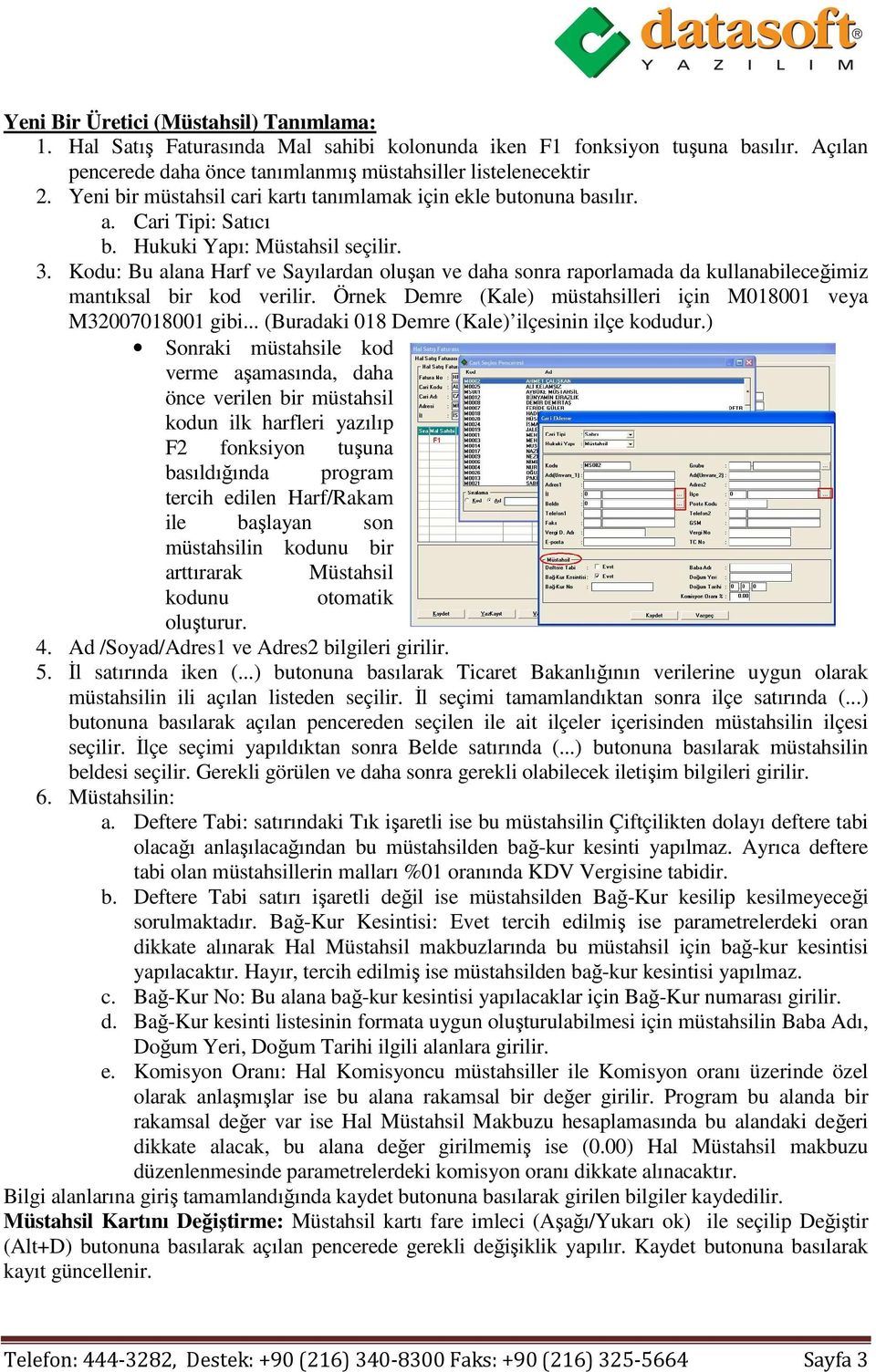 Kodu: Bu alana Harf ve Sayılardan oluşan ve daha sonra raporlamada da kullanabileceğimiz mantıksal bir kod verilir. Örnek Demre (Kale) müstahsilleri için M018001 veya M32007018001 gibi.