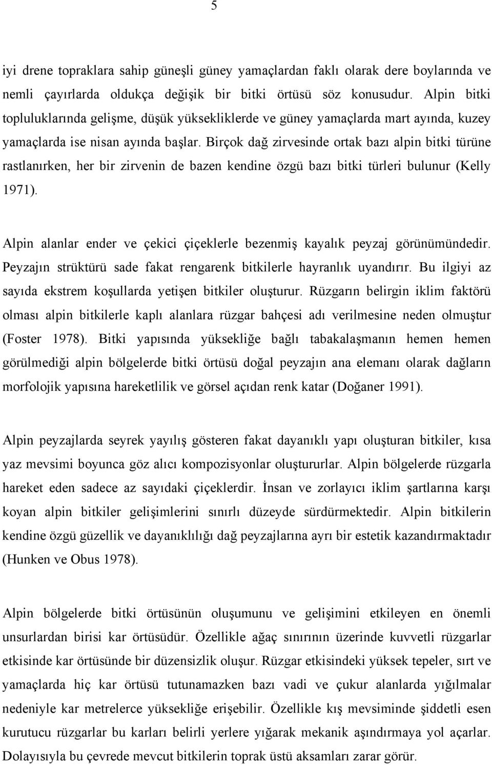 Birçok dağ zirvesinde ortak bazı alpin bitki türüne rastlanırken, her bir zirvenin de bazen kendine özgü bazı bitki türleri bulunur (Kelly 1971).