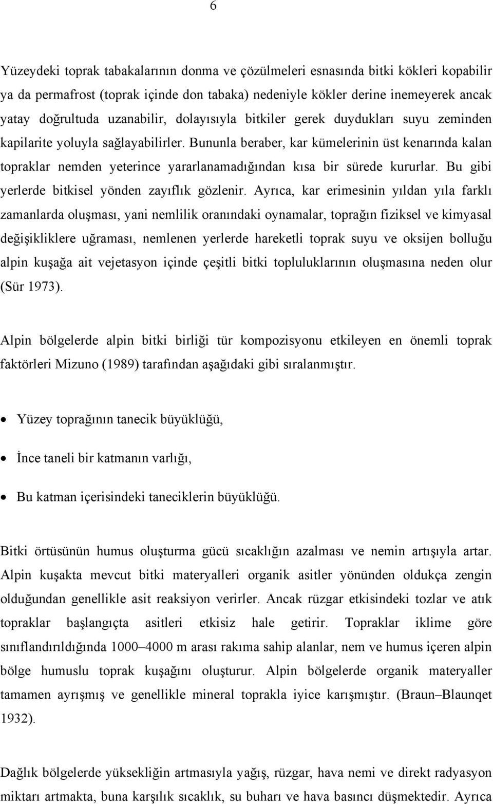 Bununla beraber, kar kümelerinin üst kenarında kalan topraklar nemden yeterince yararlanamadığından kısa bir sürede kururlar. Bu gibi yerlerde bitkisel yönden zayıflık gözlenir.