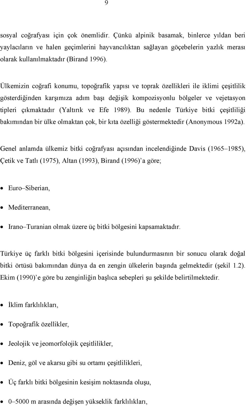 Ülkemizin coğrafi konumu, topoğrafik yapısı ve toprak özellikleri ile iklimi çeşitlilik gösterdiğinden karşımıza adım başı değişik kompozisyonlu bölgeler ve vejetasyon tipleri çıkmaktadır (Yaltırık