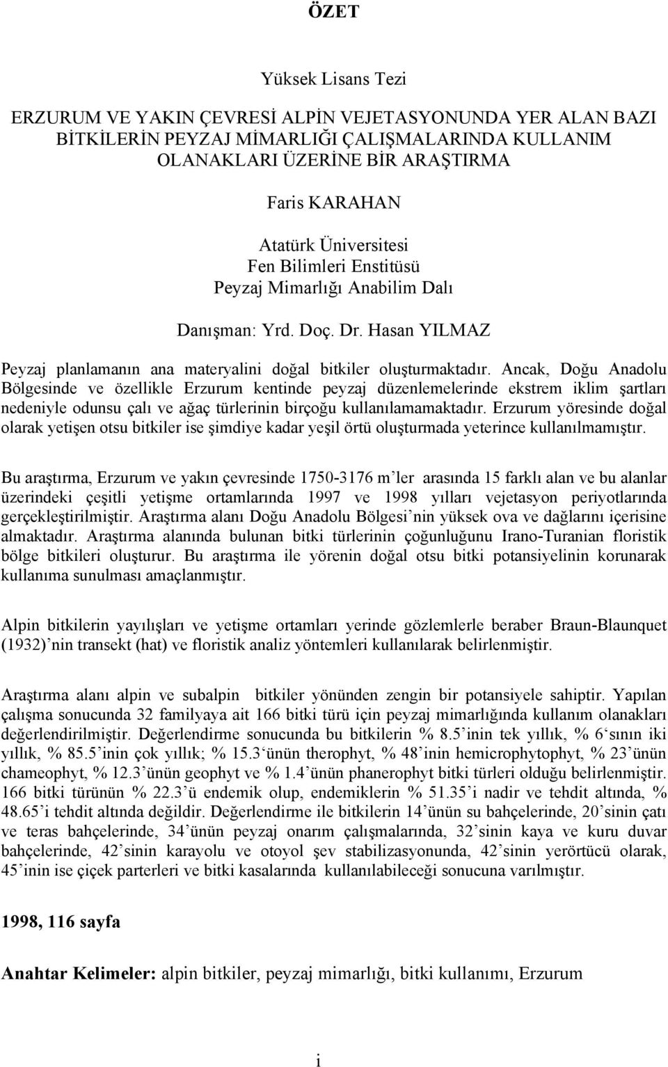 Ancak, Doğu Anadolu Bölgesinde ve özellikle Erzurum kentinde peyzaj düzenlemelerinde ekstrem iklim şartları nedeniyle odunsu çalı ve ağaç türlerinin birçoğu kullanılamamaktadır.