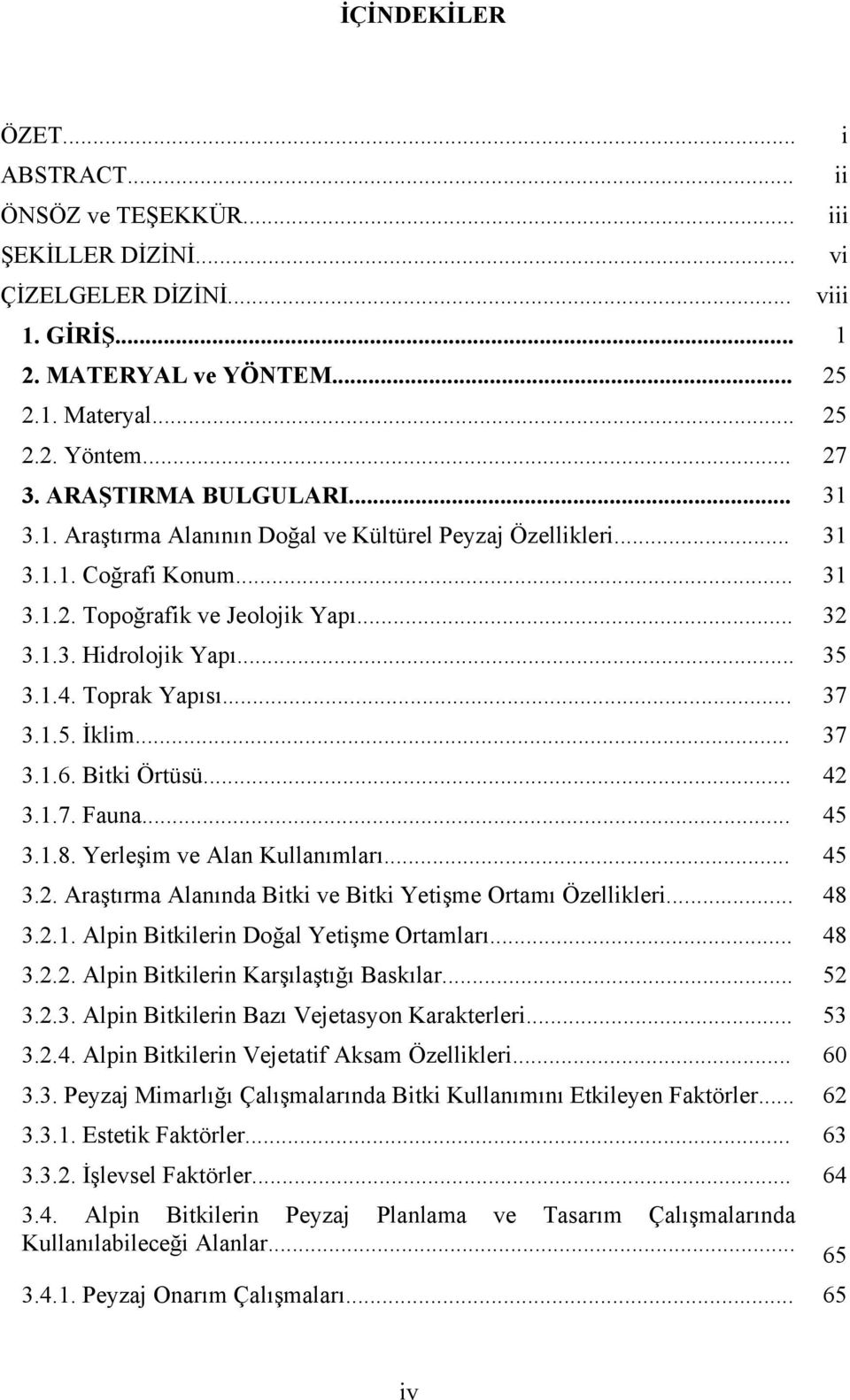 1.5. İklim... 37 3.1.6. Bitki Örtüsü... 42 3.1.7. Fauna... 45 3.1.8. Yerleşim ve Alan Kullanımları... 45 3.2. Araştırma Alanında Bitki ve Bitki Yetişme Ortamı Özellikleri... 48 3.2.1. Alpin Bitkilerin Doğal Yetişme Ortamları.