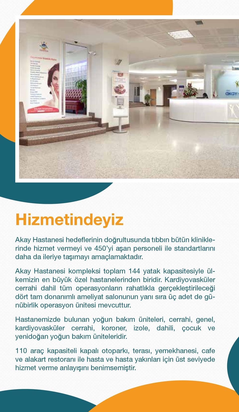 Kardiyovasküler cerrahi dahil tüm operasyonların rahatlıkla gerçekleştirileceği dört tam donanımlı ameliyat salonunun yanı sıra üç adet de günübirlik operasyon ünitesi mevcuttur.