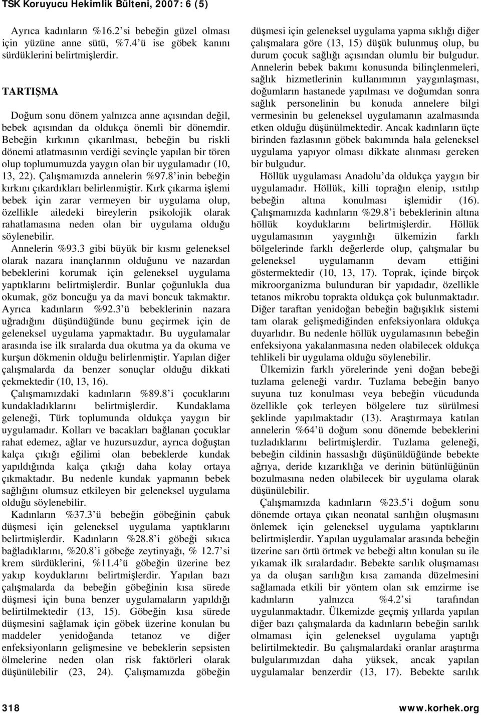 Bebeğin kırkının çıkarılması, bebeğin bu riskli dönemi atlatmasının verdiği sevinçle yapılan bir tören olup toplumumuzda yaygın olan bir uygulamadır (10, 13, 22). Çalışmamızda annelerin %97.