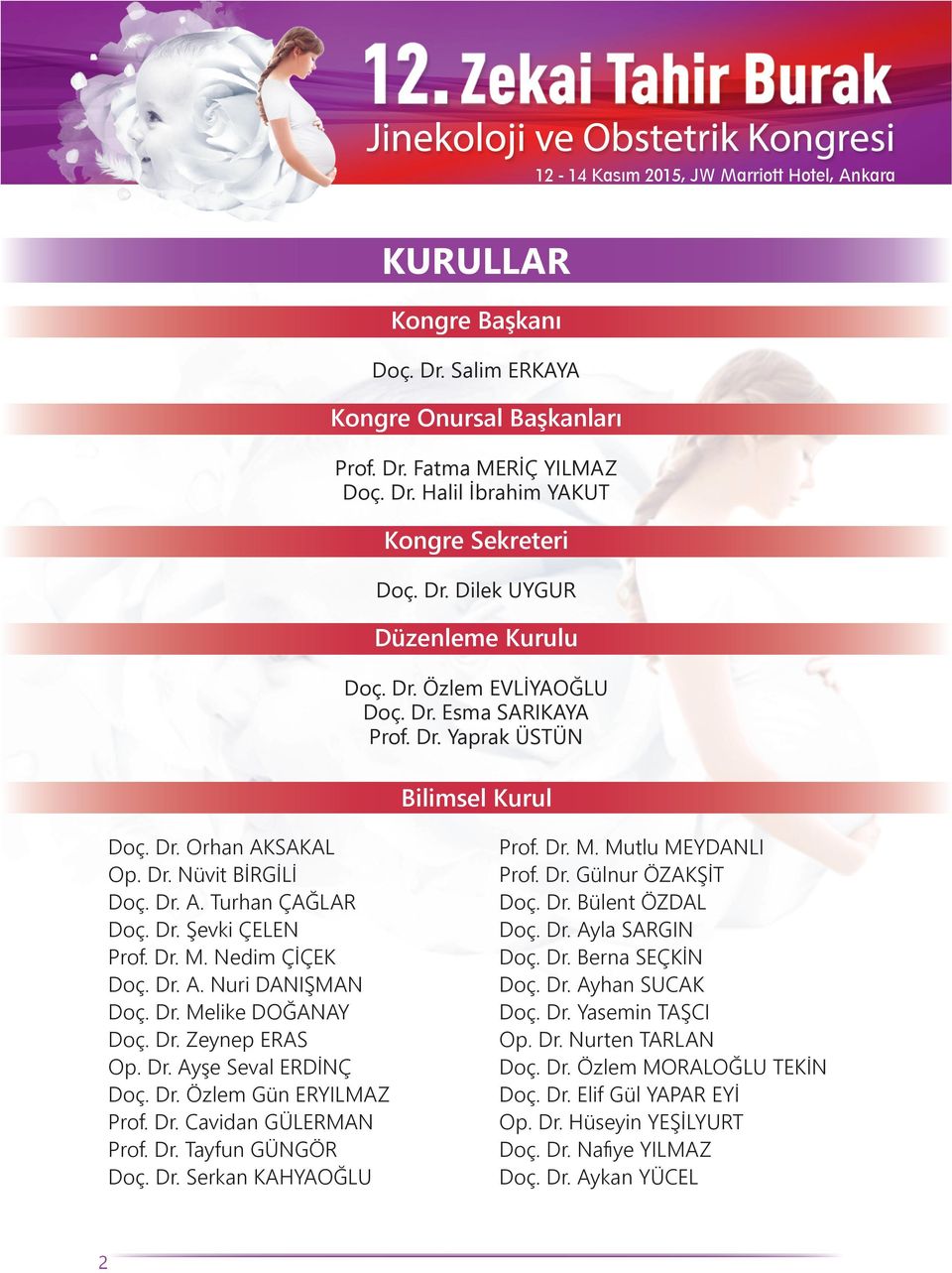 Dr. Melike DOĞANAY Doç. Dr. Zeynep ERAS Op. Dr. Ayşe Seval ERDİNÇ Doç. Dr. Özlem Gün ERYILMAZ Prof. Dr. Cavidan GÜLERMAN Prof. Dr. Tayfun GÜNGÖR Doç. Dr. Serkan KAHYAOĞLU Prof. Dr. M. Mutlu MEYDANLI Prof.